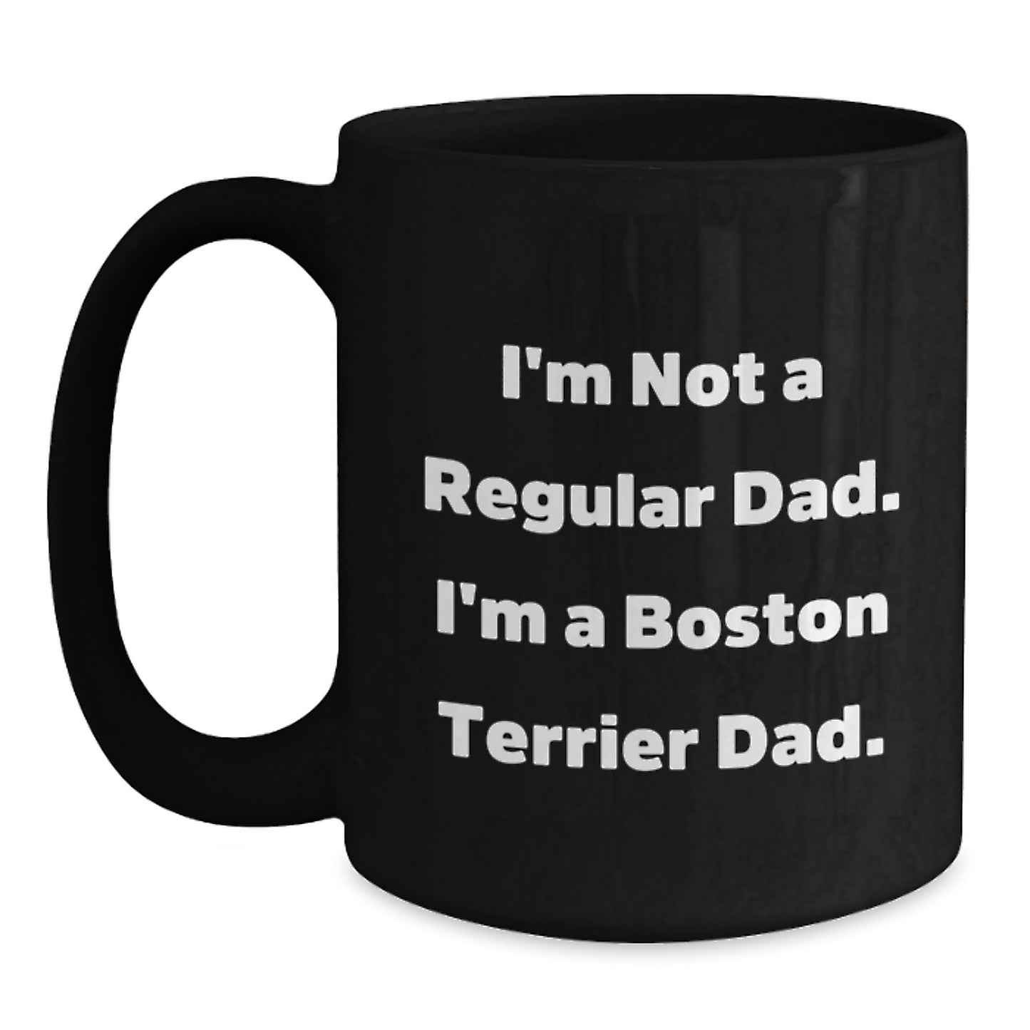 Fun Boston Terrier Dad Gifts, I'm Not A Regular Dad. I'm A Boston Terrier Dad., Black Coffee Mug for Birthday, Gifts from Men to Boston Terrier Dog Fathers, Unique Boston Terrier Dog Lover Mug - Main
