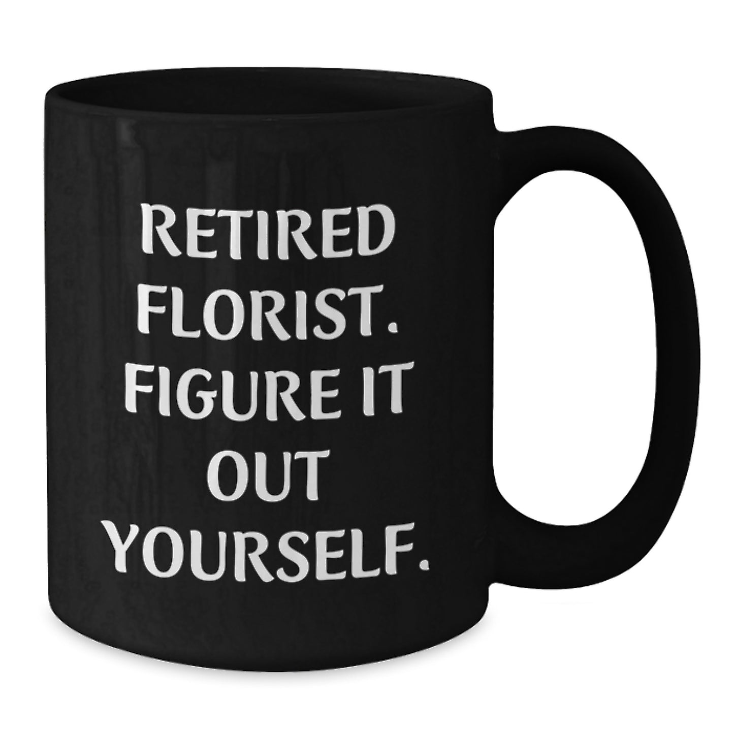 Funny Gifts from a Florist to a Florist, Figure It Out Yourself Black Coffee Mug, Unique Christmas Unique Gifts for Florist - Additional