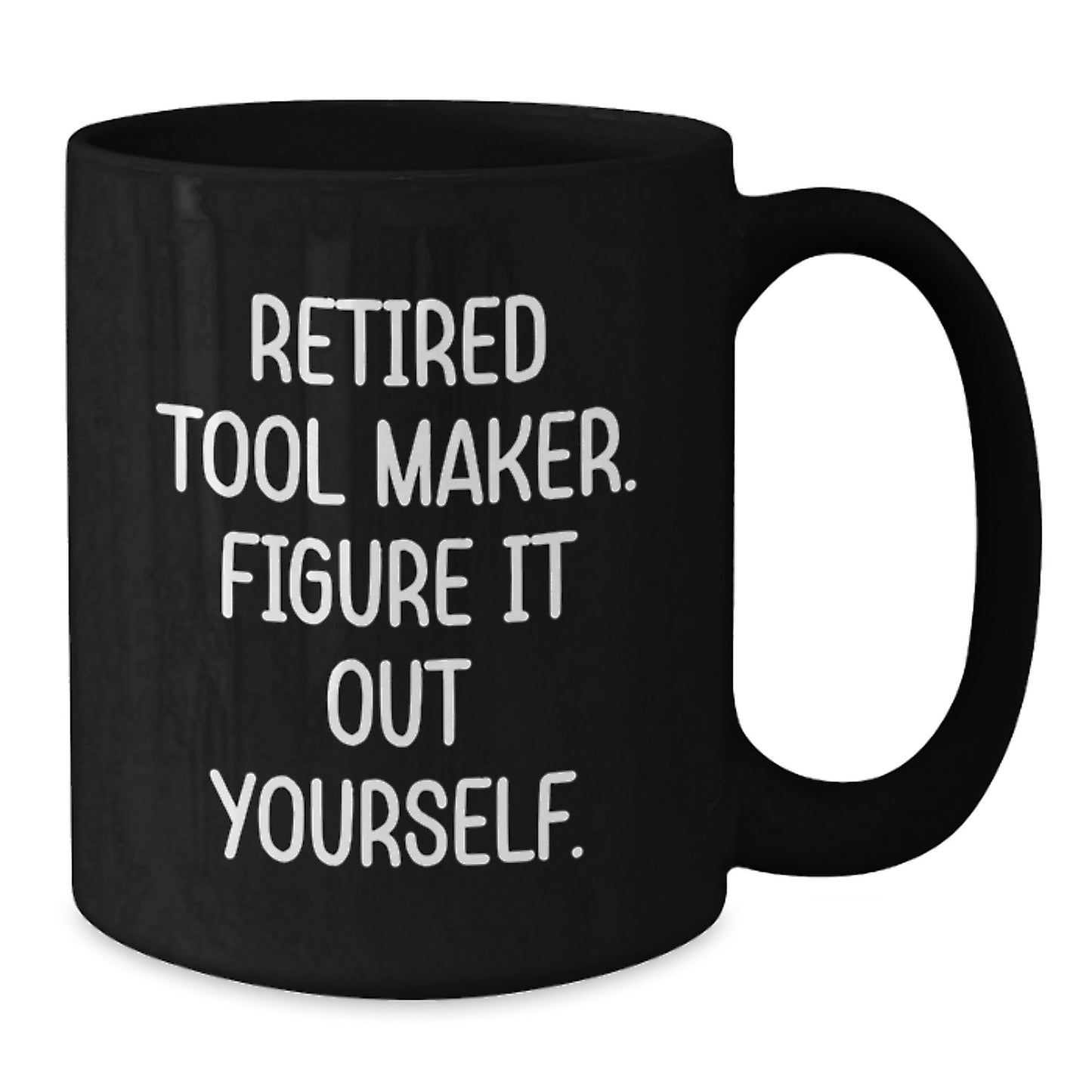 Funny Retired Tool Maker Gifts from Men Christmas Unique Gifts for Tool Makers Black Coffee Mug - 'Figure It Out Yourself' - Additional