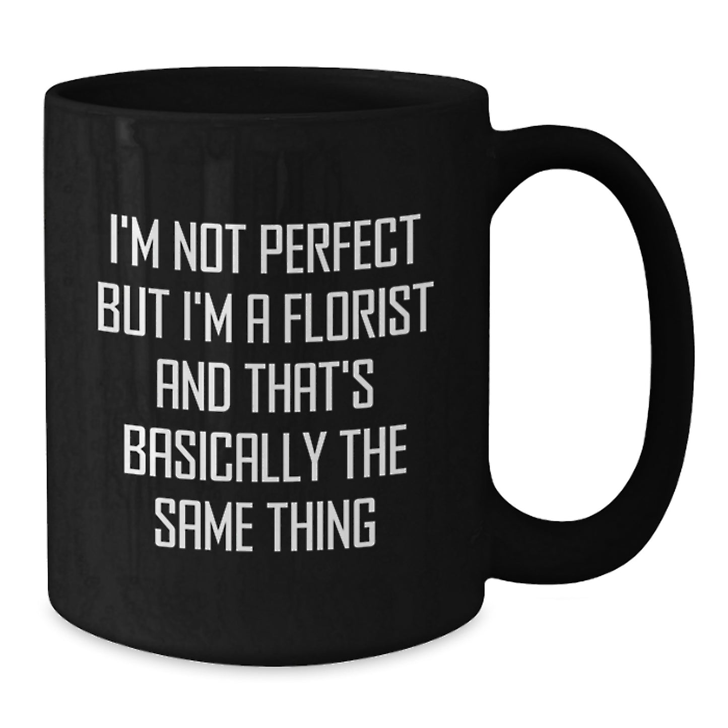 Funny Florist Gifts for Him, Black Coffee Mug, I'm Not Perfect But I'm A Florist And That's Basically The Same Thing, Unique Gifts from Friends for Florist - Additional