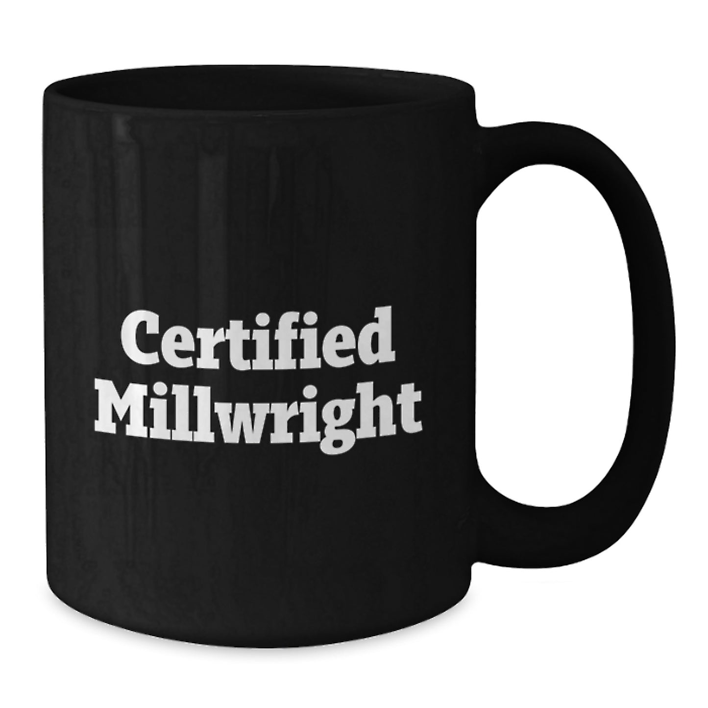 Funny Millwright Gifts from Friends for Christmas Morning with 'Certified Millwright' Black Coffee Mug, 11oz or 15oz Ceramic Mug, Microwave and Dishwasher Safe - Additional