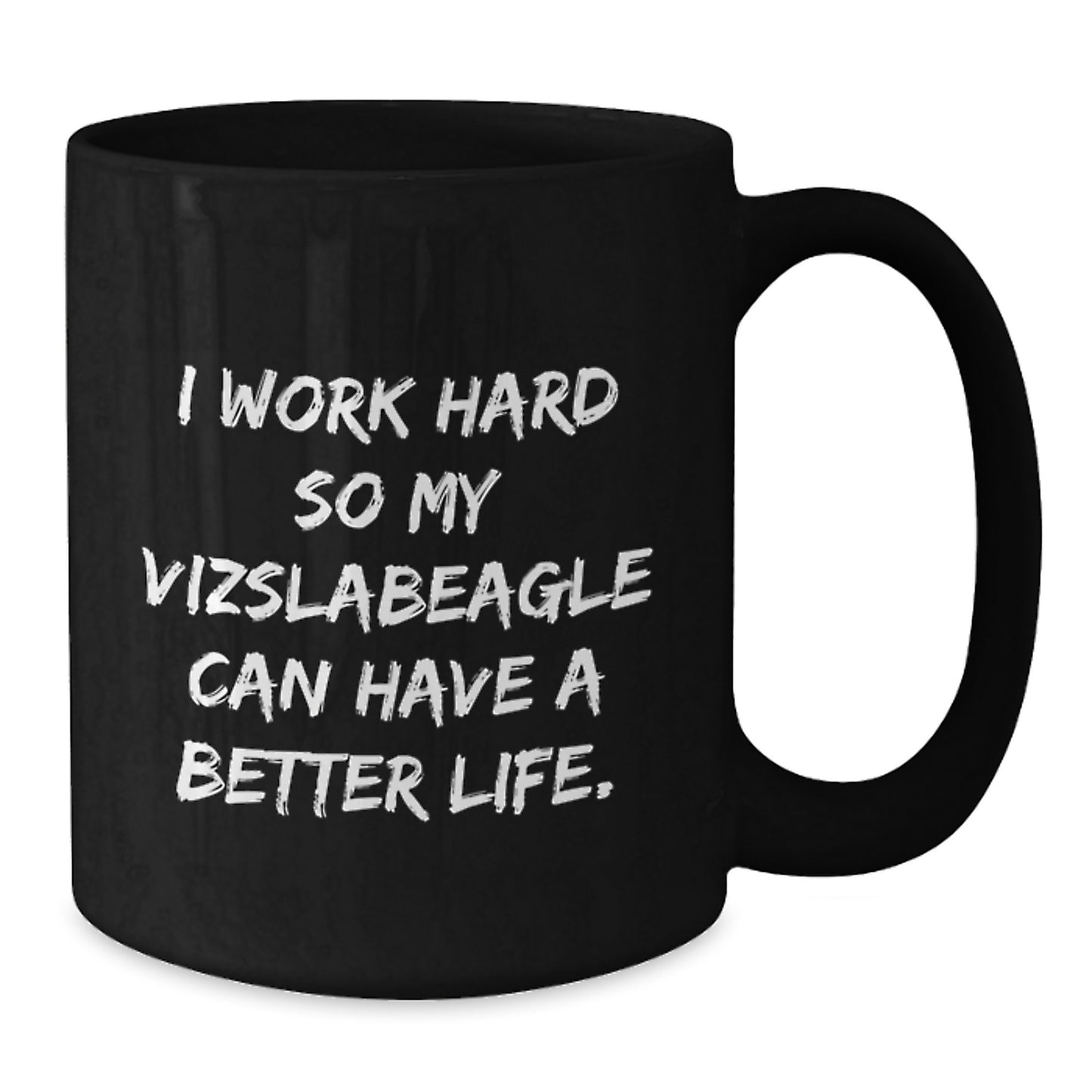 Vizsla Dog Lover Gifts from Men to Friends - Inspirational Coffee Mug for Birthday 'I Work Hard So My Vizslabeagle Can Have A Better Life.' - Additional