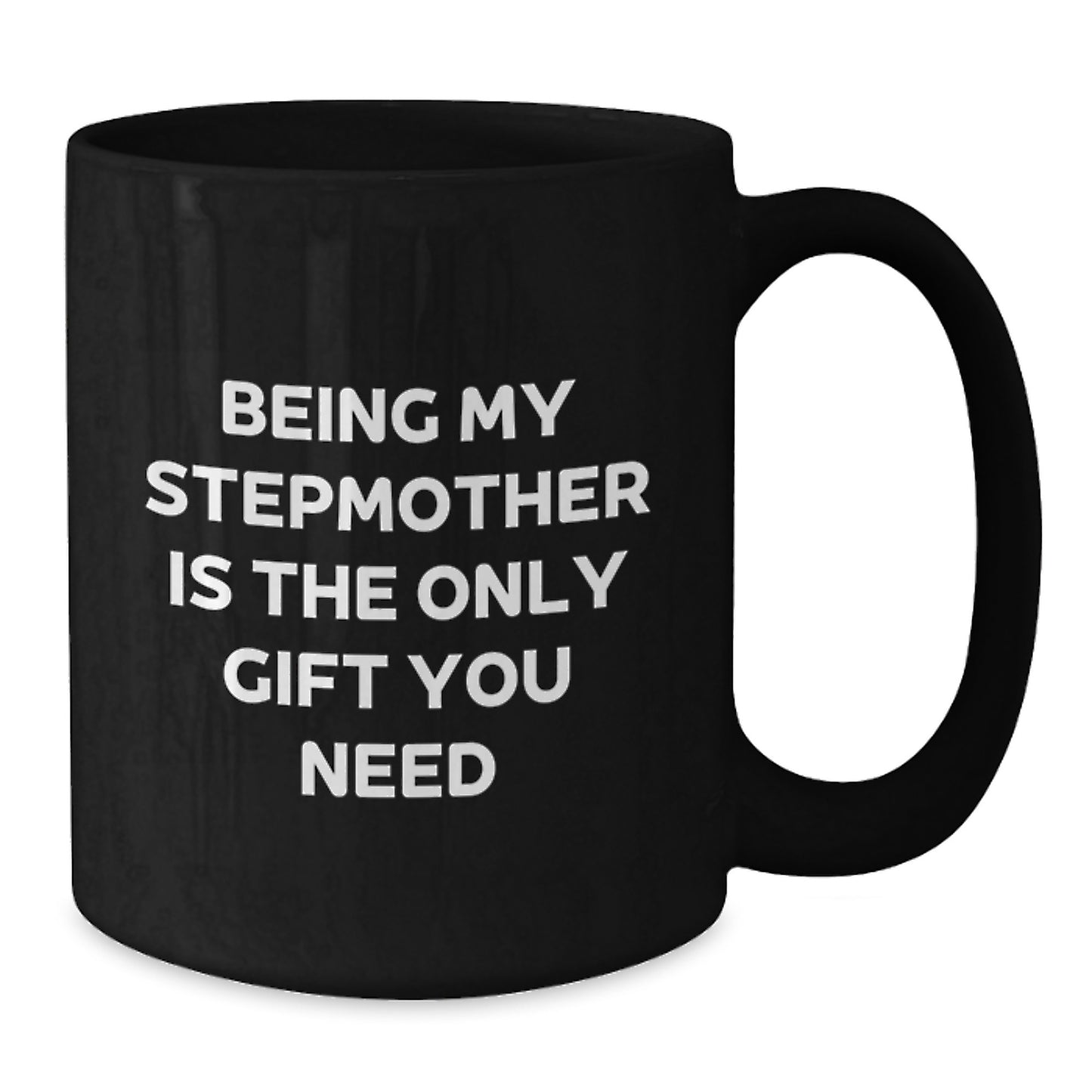 Funny Stepmother Birthday Unique Gift Ideas - 'Being My Stepmother Is The Only Gift You Need' Quote on Black Coffee Mug, Gifts from Family, for Stepmother - Additional