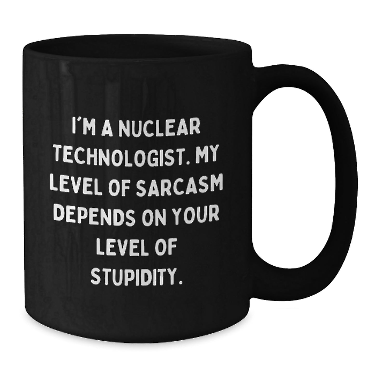 Funny Nuclear Technologist Christmas Unique Gifts from Friends for Nuclear Technologist Black Coffee Mug - Sarcastic Sarcasm Quotes - Additional