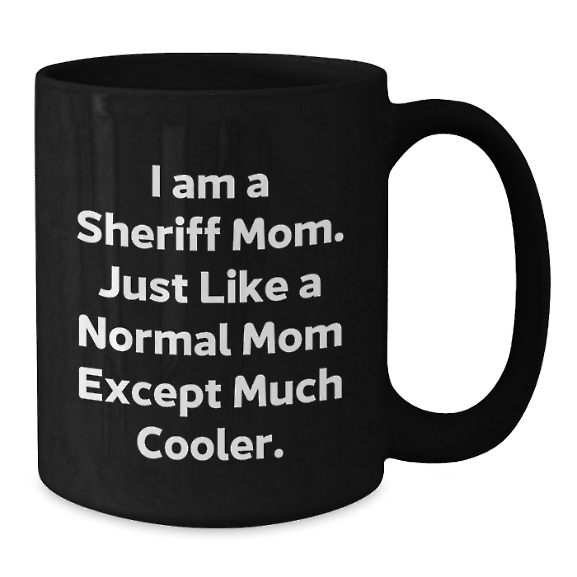 Funny Sheriff Mom Gifts from Friends and Family - Sheriff Black Coffee Mug, I Am A Sheriff Mom Just Like A Normal Mom Except Much Cooler Christmas Unique - Additional
