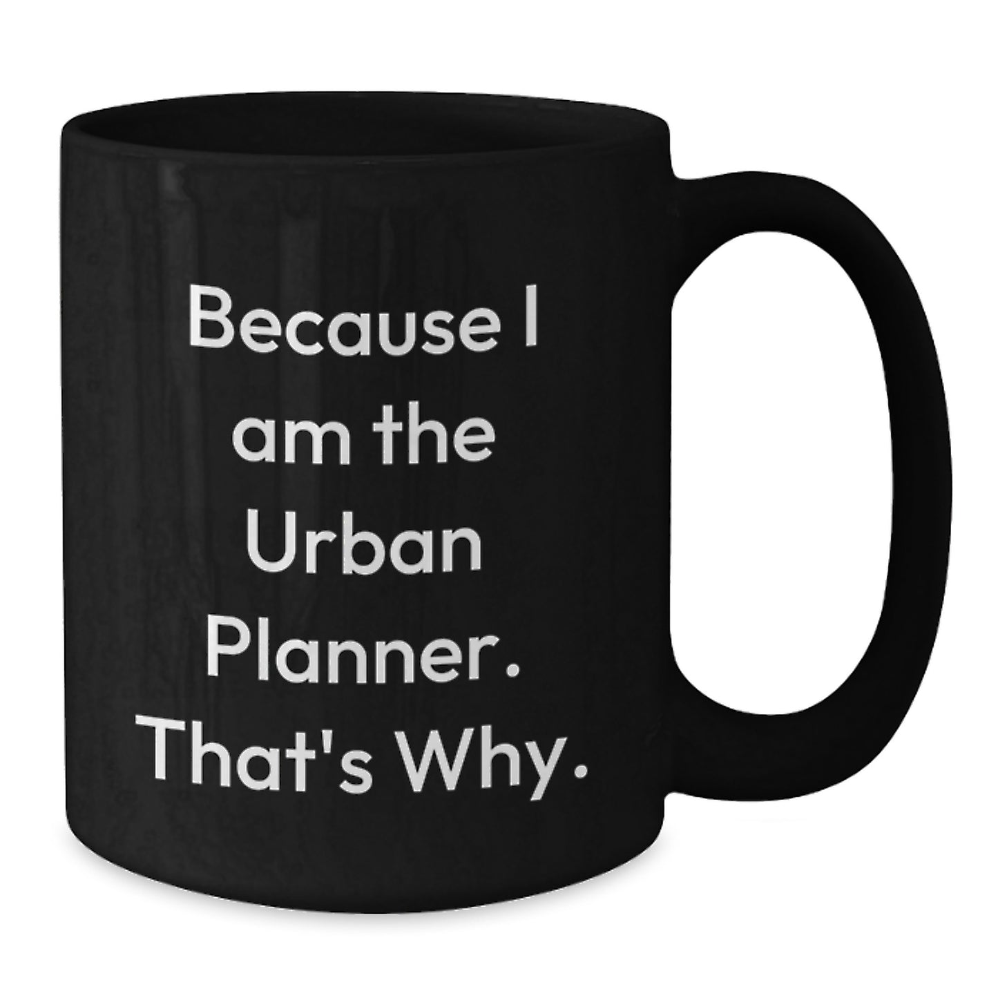 Funny Urban Planner Gifts from Friends for Men - Black Coffee Mug - 'Because I Am The Urban Planner. That's Why.' - Additional