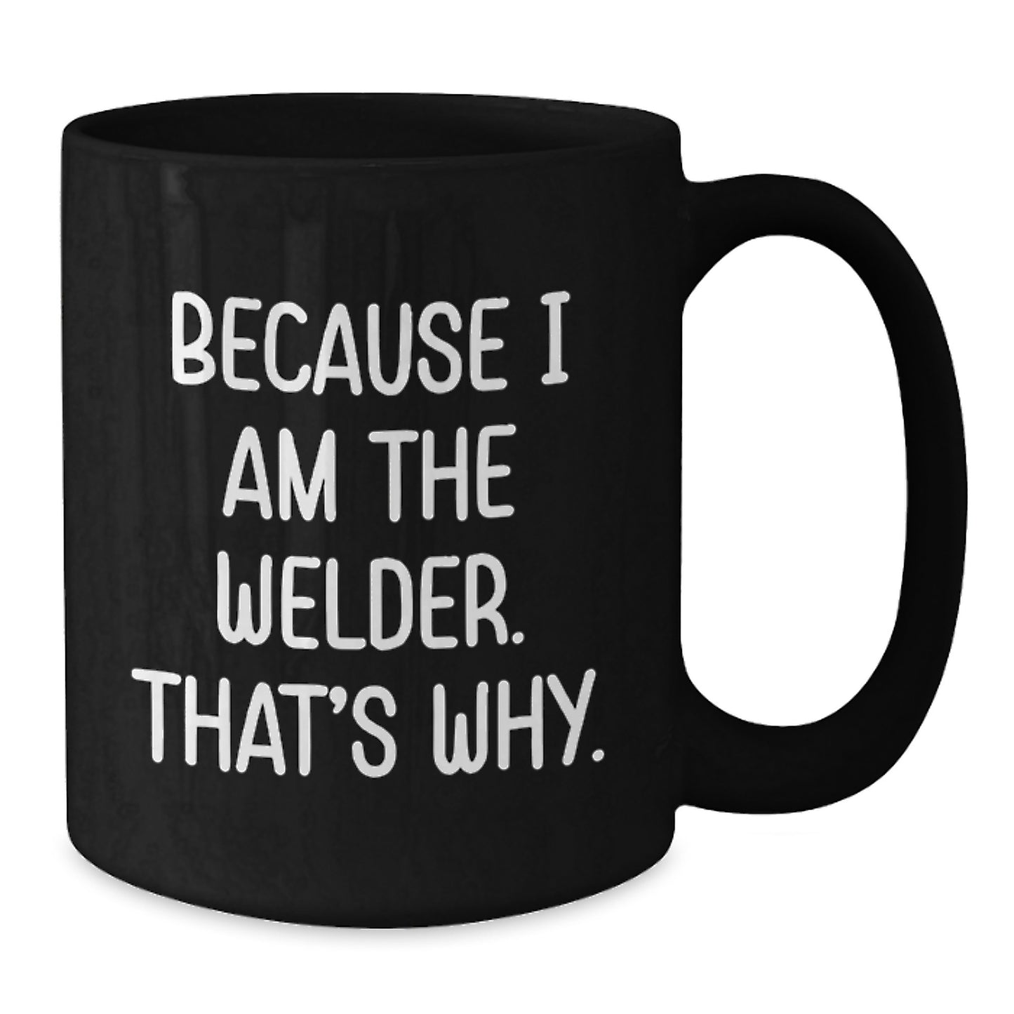 Funny Welder Black Coffee Mugs Gifts from Friends for Men Because I Am The Welder That's Why Christmas Unique - Additional