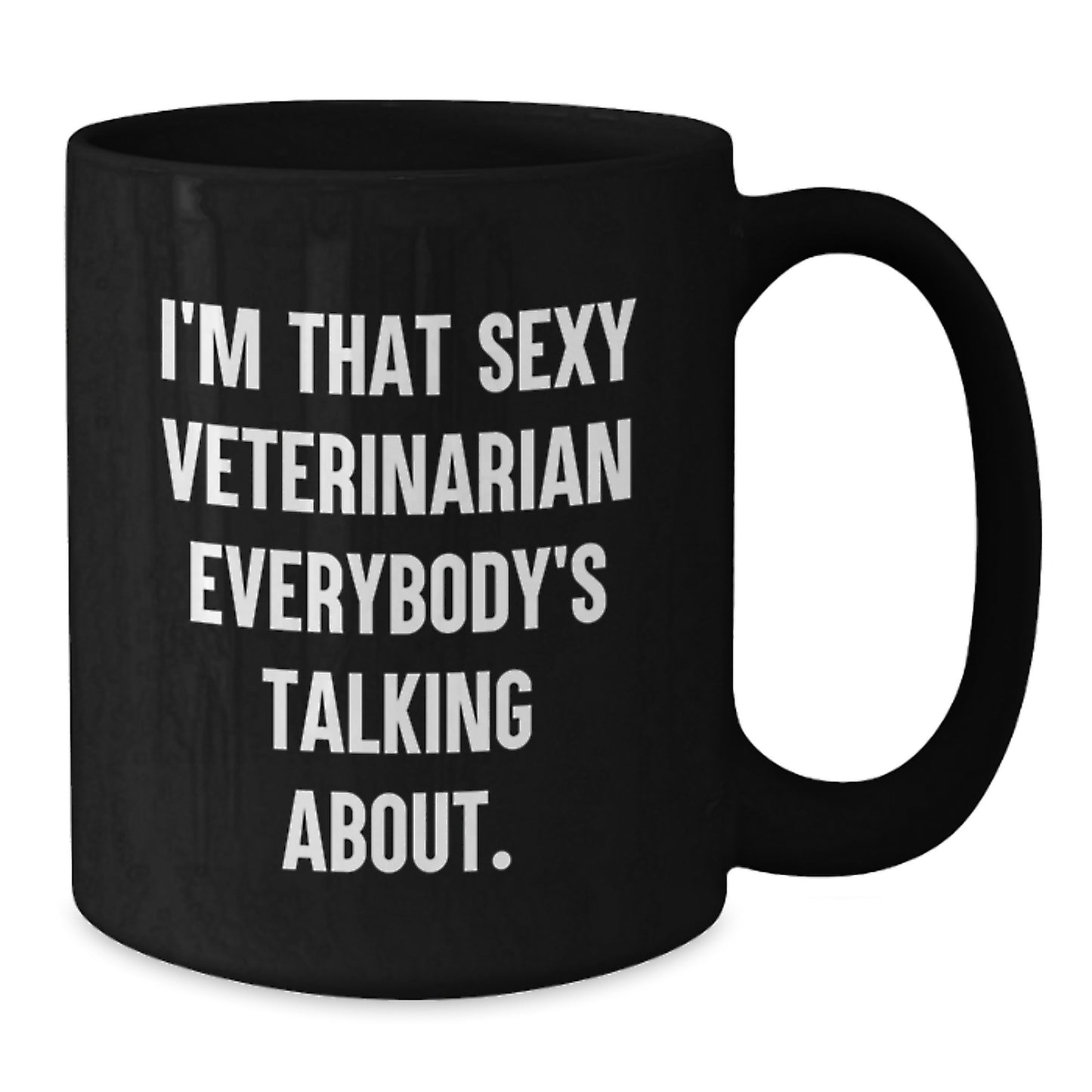 Funny Veterinarian Gifts, Unique Black Coffee Mug, I'm That Sexy Veterinarian Everybody's Talking About. - Additional