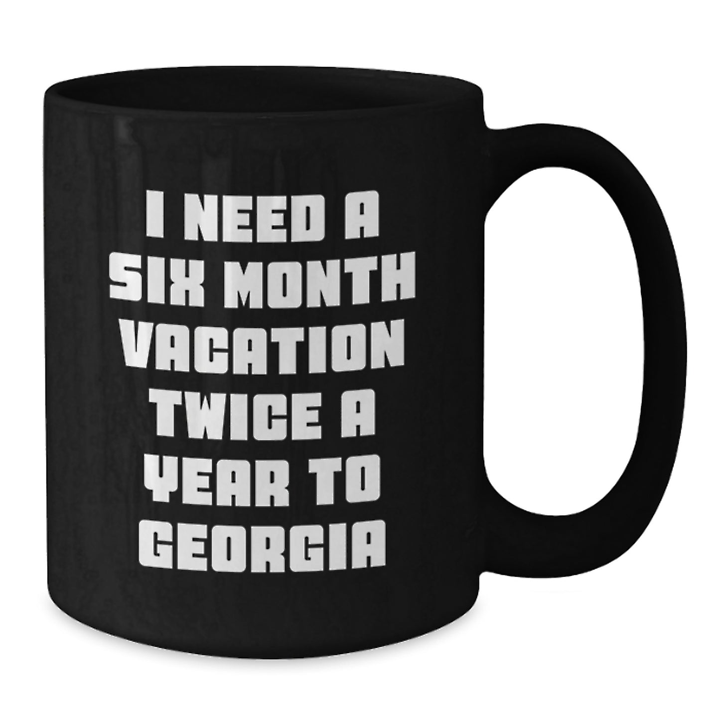 Georgia Enthusiast Gifts from Friends and Family, Black Coffee Mug, I Need A Six Month Vacation Twice A Year To Georgia - Additional