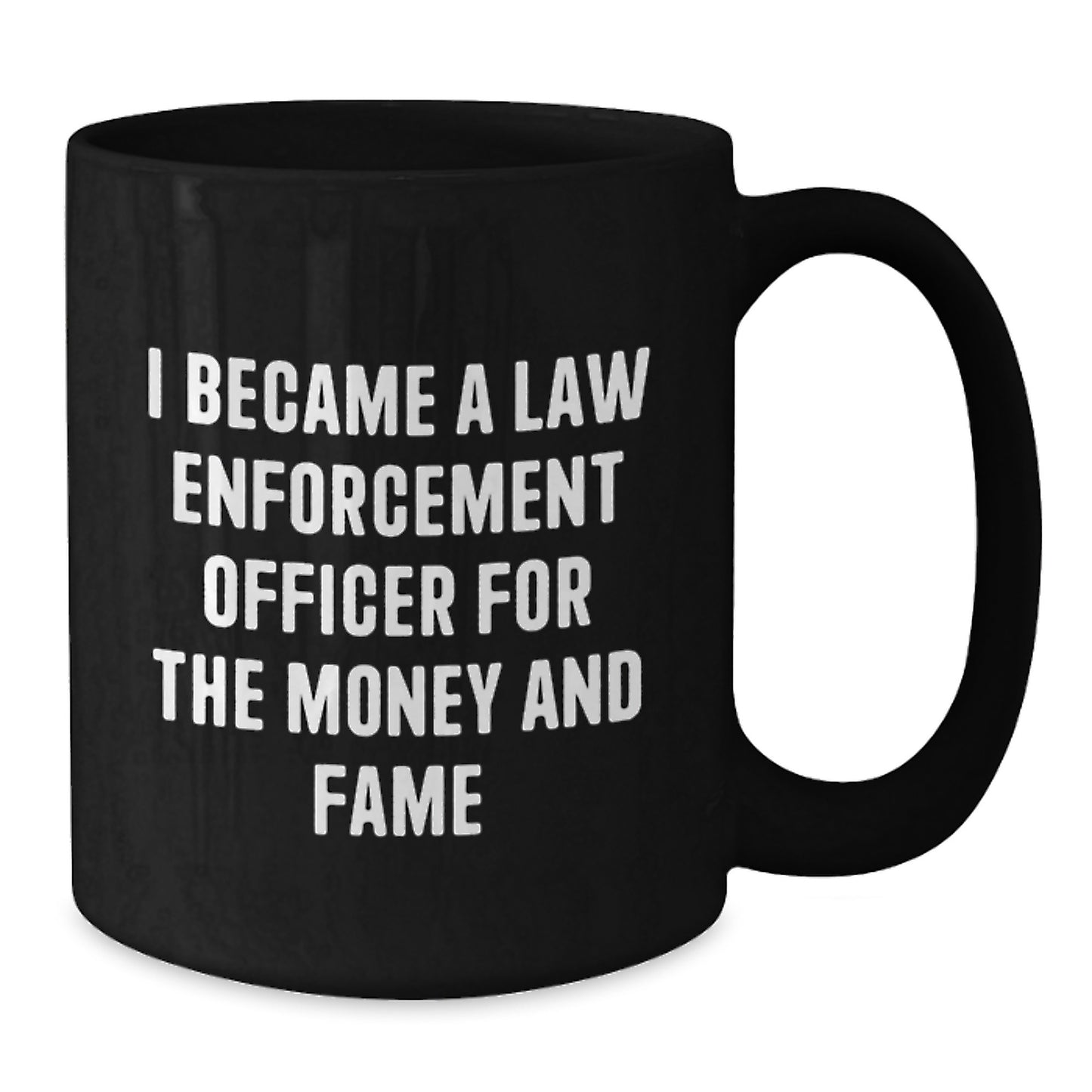 Funny Law Enforcement Officer Gifts from Friends - Black Coffee Mug - I Became A Law Enforcement Officer For The Money And Fame Christmas Unique Gifts for Men - Additional
