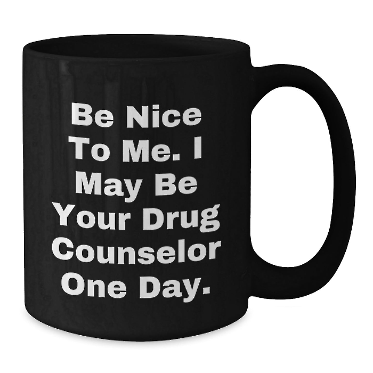 Funny Drug Counselor Gifts from Friends to Drug Counselor, Be Nice To Me. I May Be Your Drug Counselor One Day. Black Coffee Mug for Birthday - Additional