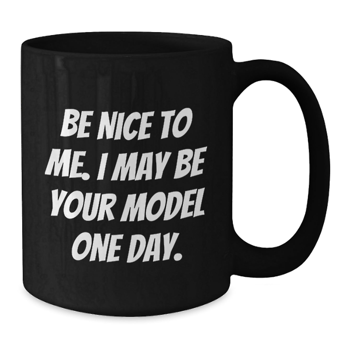 Funny Model Gifts for Christmas, Black Coffee Mug with Inspirational Quote 'Be Nice To Me. I May Be Your Model One Day.' Gifts from Friends to Family - Additional