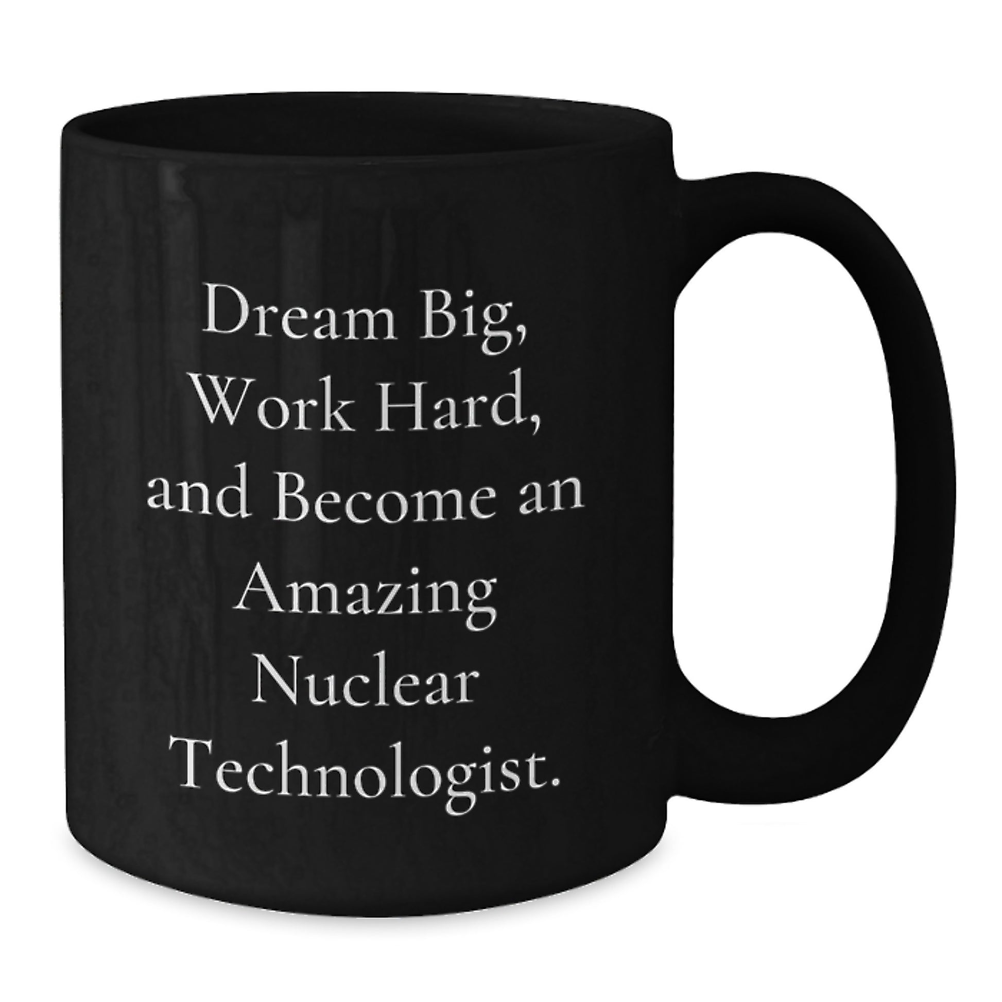 Funny Inspirational Gifts for Nuclear Technologist Friends - Black Coffee Mug with Dream Big Quote, Perfect for Christmas Unique Gifts from Men to Women Coworkers - Additional