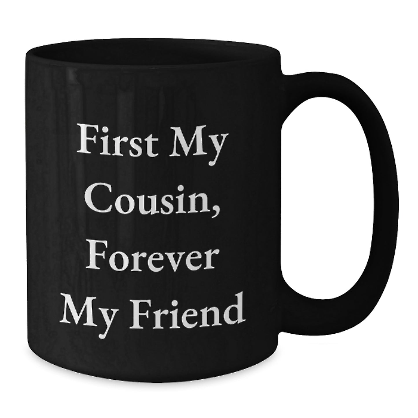 Funny Cousin Gifts from Men to Cousin, Beautiful Black Coffee Mug, First My Cousin Forever My Friend Quote, Christmas Unique Gifts for Cousin - Additional