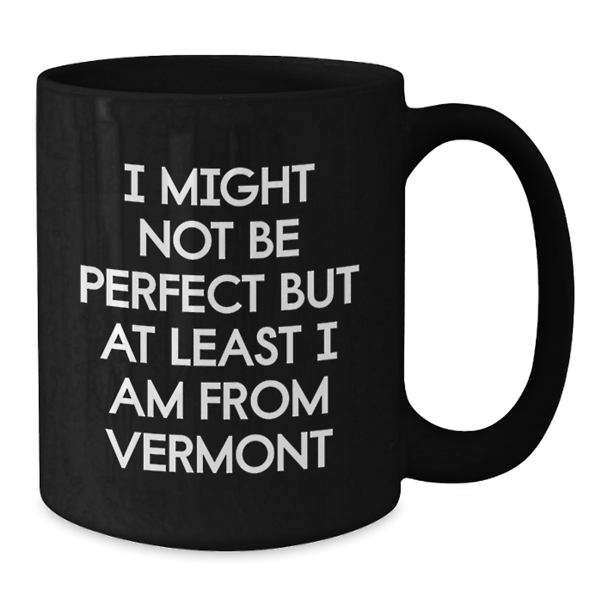 Funny Vermont Gifts for Birthday, I Might Not Be Perfect But At Least I Am From Vermont Black Coffee Mug for Men, Women, Family, Friends, or Coworkers - Additional