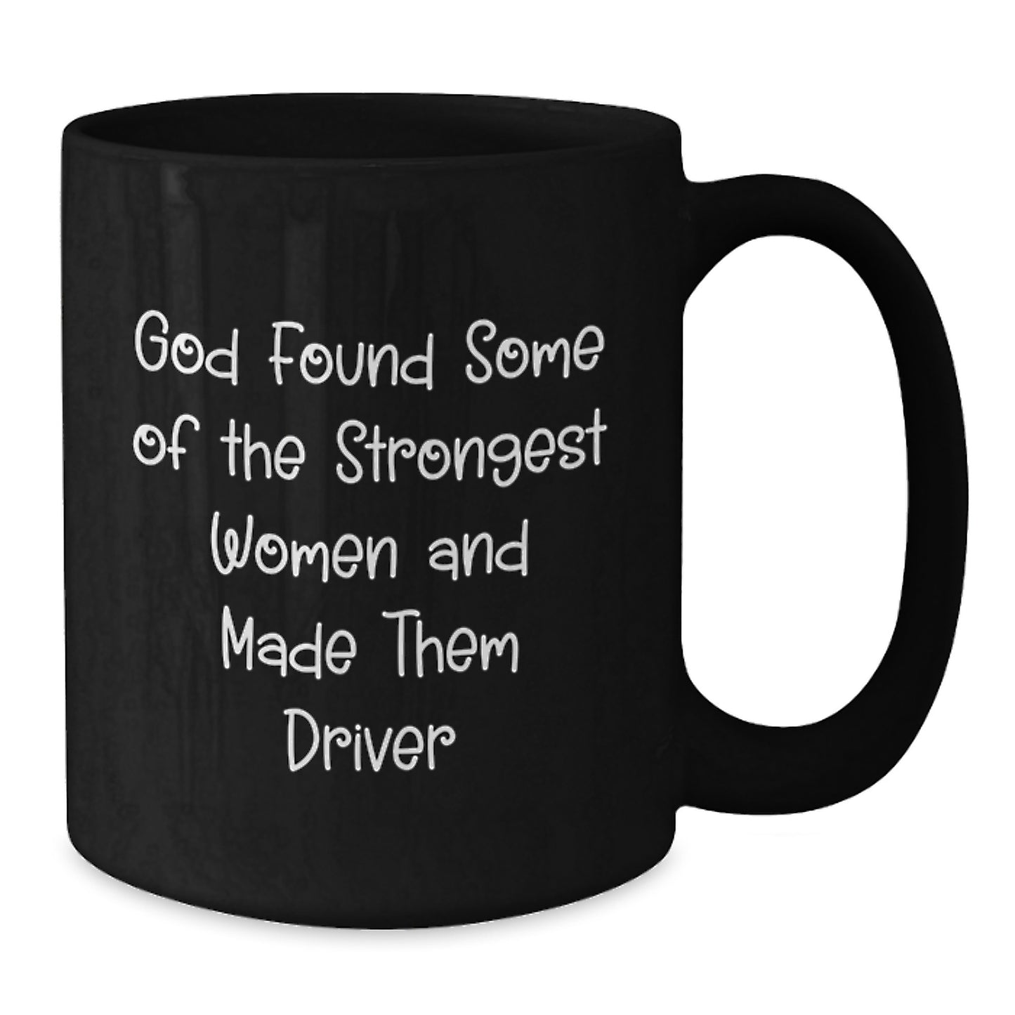 Funny Driver Gifts for Husband - Gifts from Men - Black Coffee Mug with God Found Some Of The Strongest Women And Made Them Driver Quote - Additional