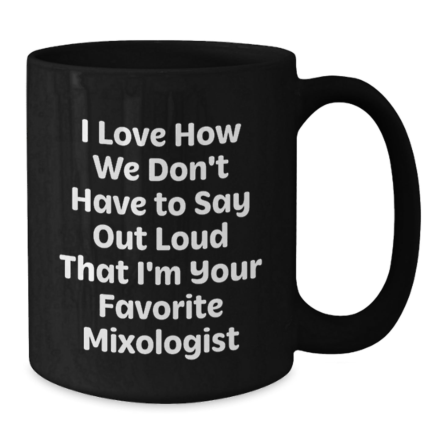 Funny Mixologist Gifts from Family, Unique Black Coffee Mug for Favorite Mixologist, I Love How We Don't Have To Say Out Loud That I'm Your Favorite Mixologist - Additional