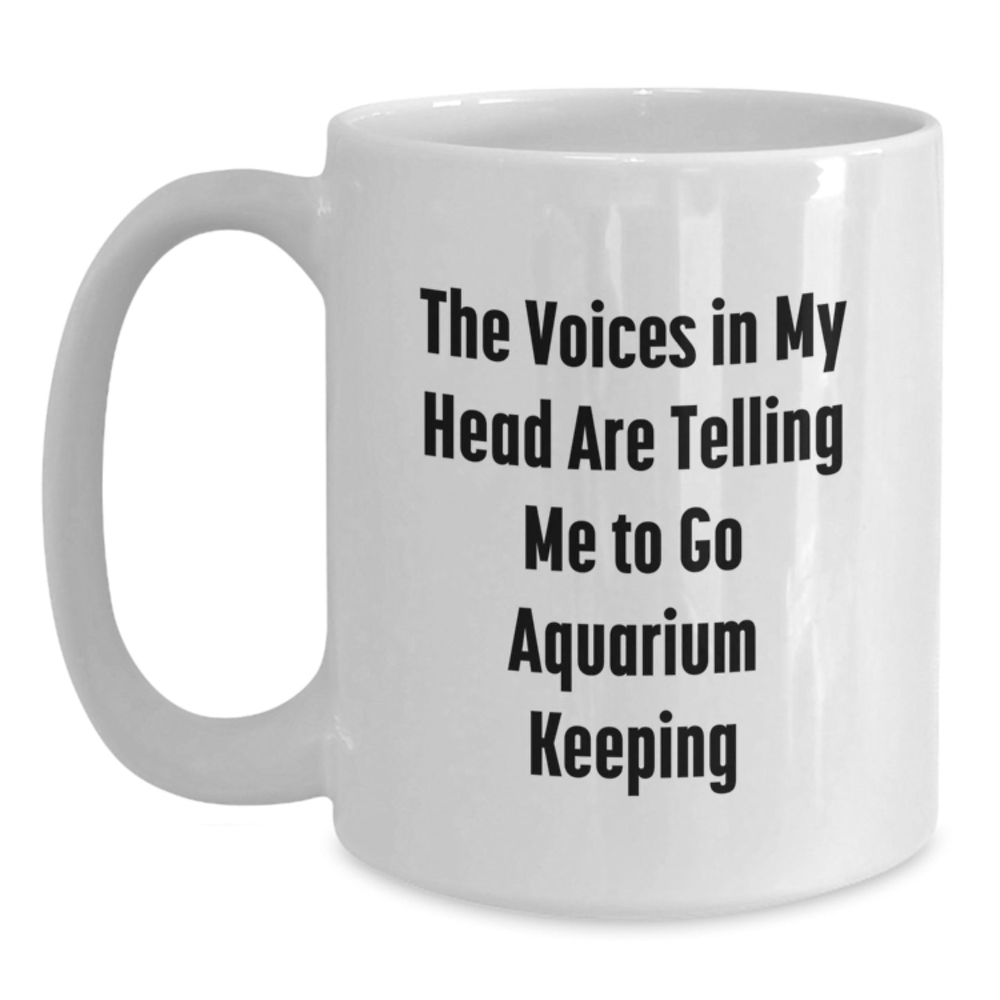 Funny Aquarium Keeping Humor Gifts from Friends for Birthday Morning White Coffee Mug - 'The Voices In My Head Are Telling Me To Go Aquarium Keeping' - Main