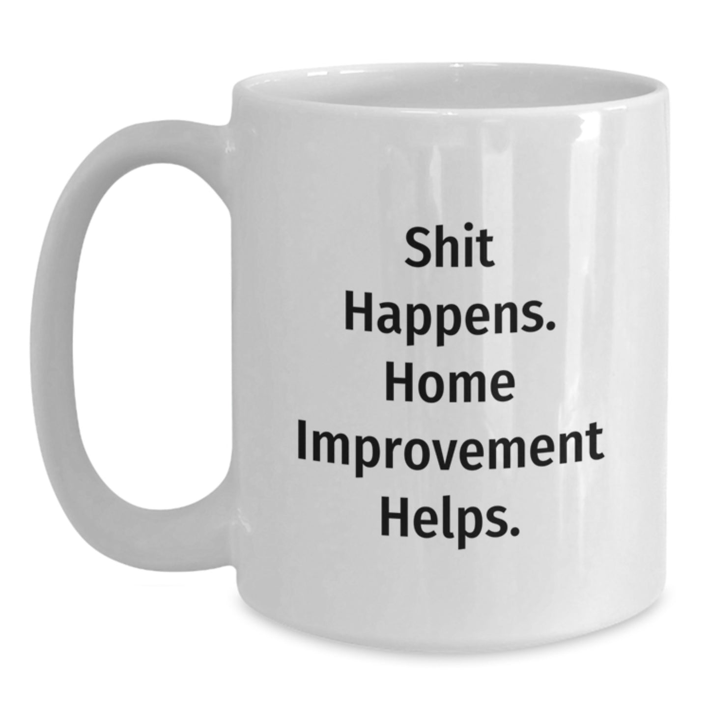 Funny Home Improvement White Coffee Mug, Gifts from Friends and Family for Home Improvement Enthusiasts, 'Shit Happens' Quote, 11oz or 15oz Capacity, Ceramic, Microwave and Dishwasher Safe - Main