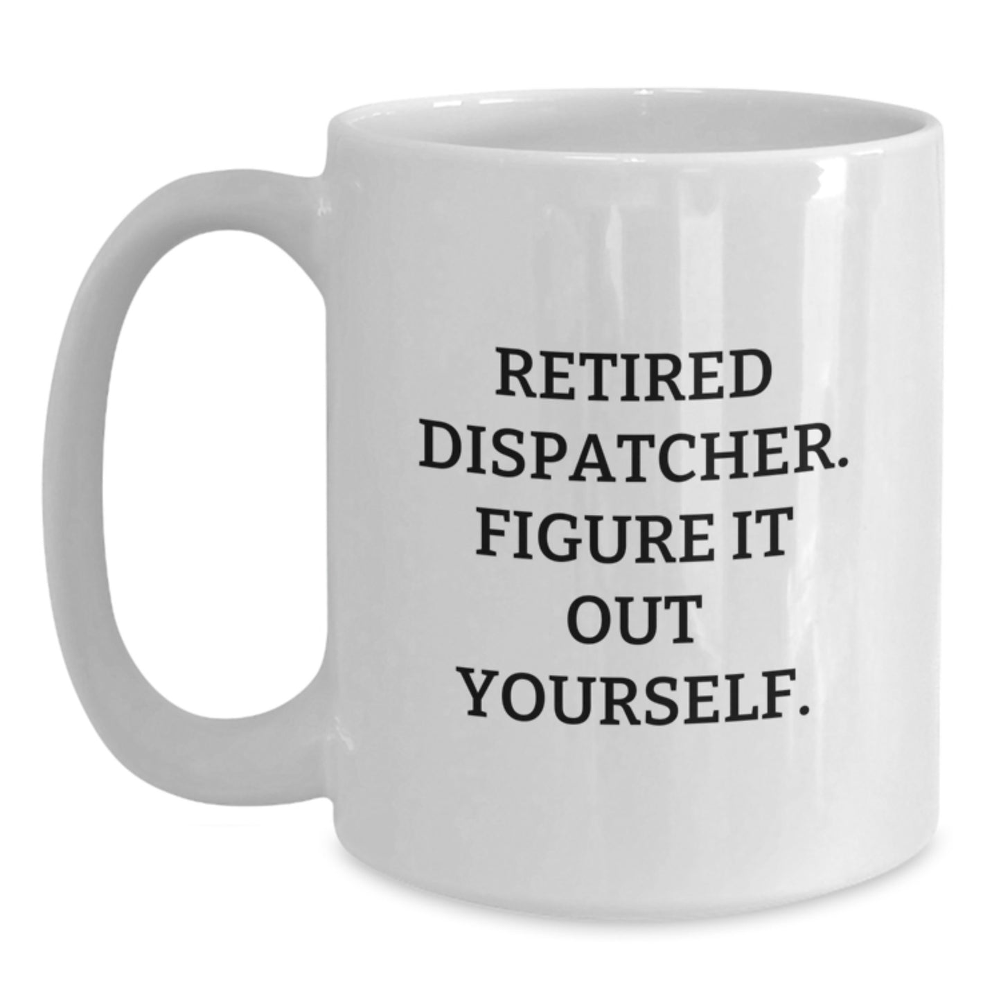 Dispatcher Gifts, Funny White Coffee Mug, 'Retired Dispatcher. Figure It Out Yourself.' for Birthday, Gifts from Friends to Coworkers - Main