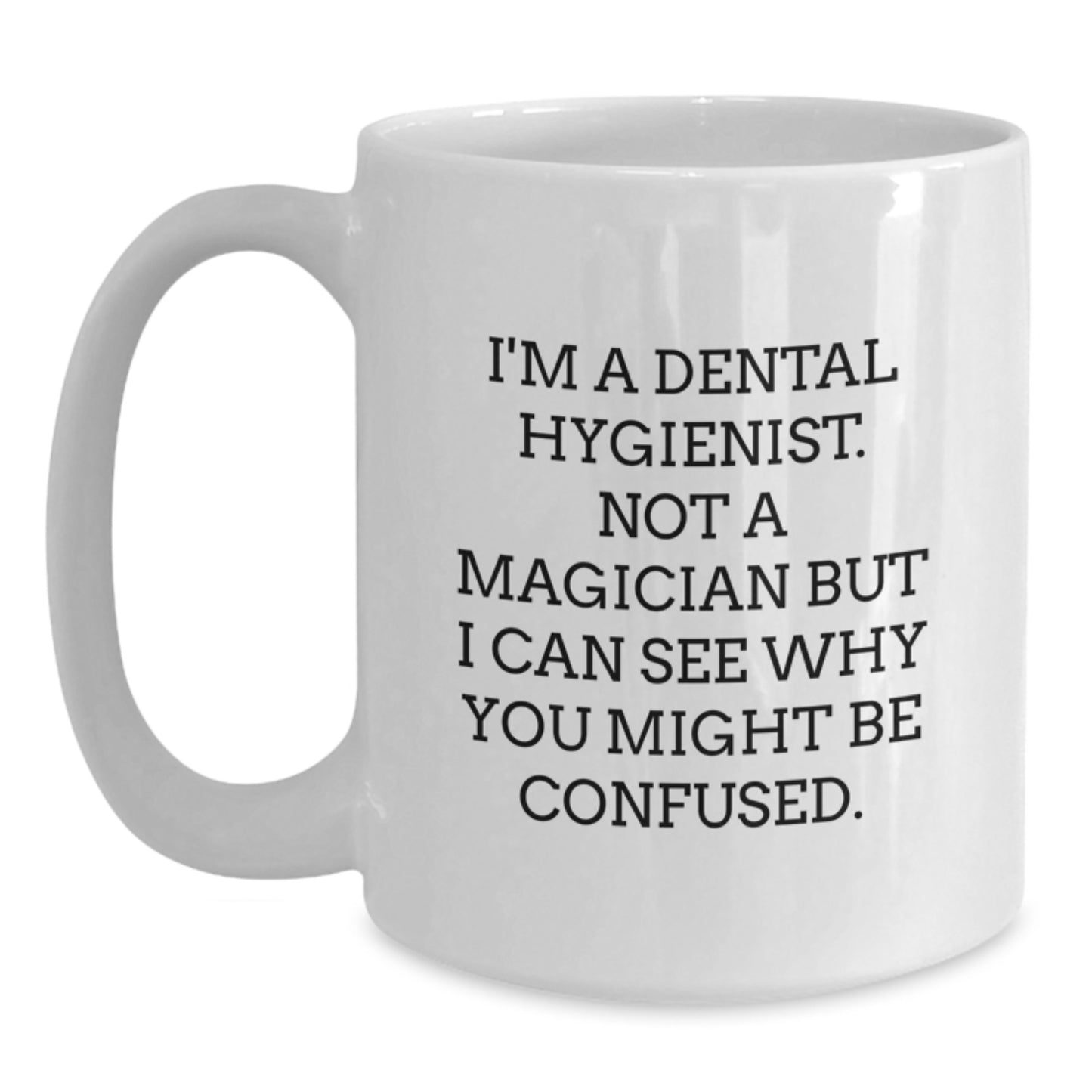 Funny Dental Hygienist Gifts for Coworkers, Friends, or Family - Unique White Coffee Mug for Men and Women - 'I'm A Dental Hygienist. Not A Magician But I Can See Why You Might Be Confused.' - Main
