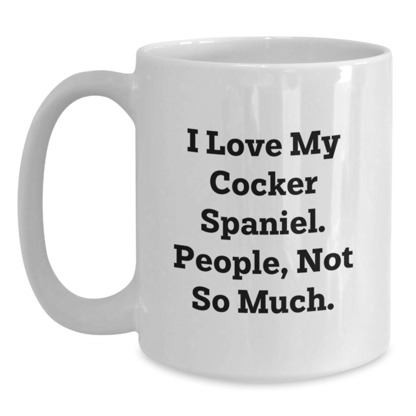Cocker Spaniel Dog Lovers Gift, Funny White Coffee Mug, 'I Love My Cocker Spaniel. People, Not So Much.' for Graduation, Gifts from Friends, Gifts for Cocker Spaniel Dog Enthusiasts - Main
