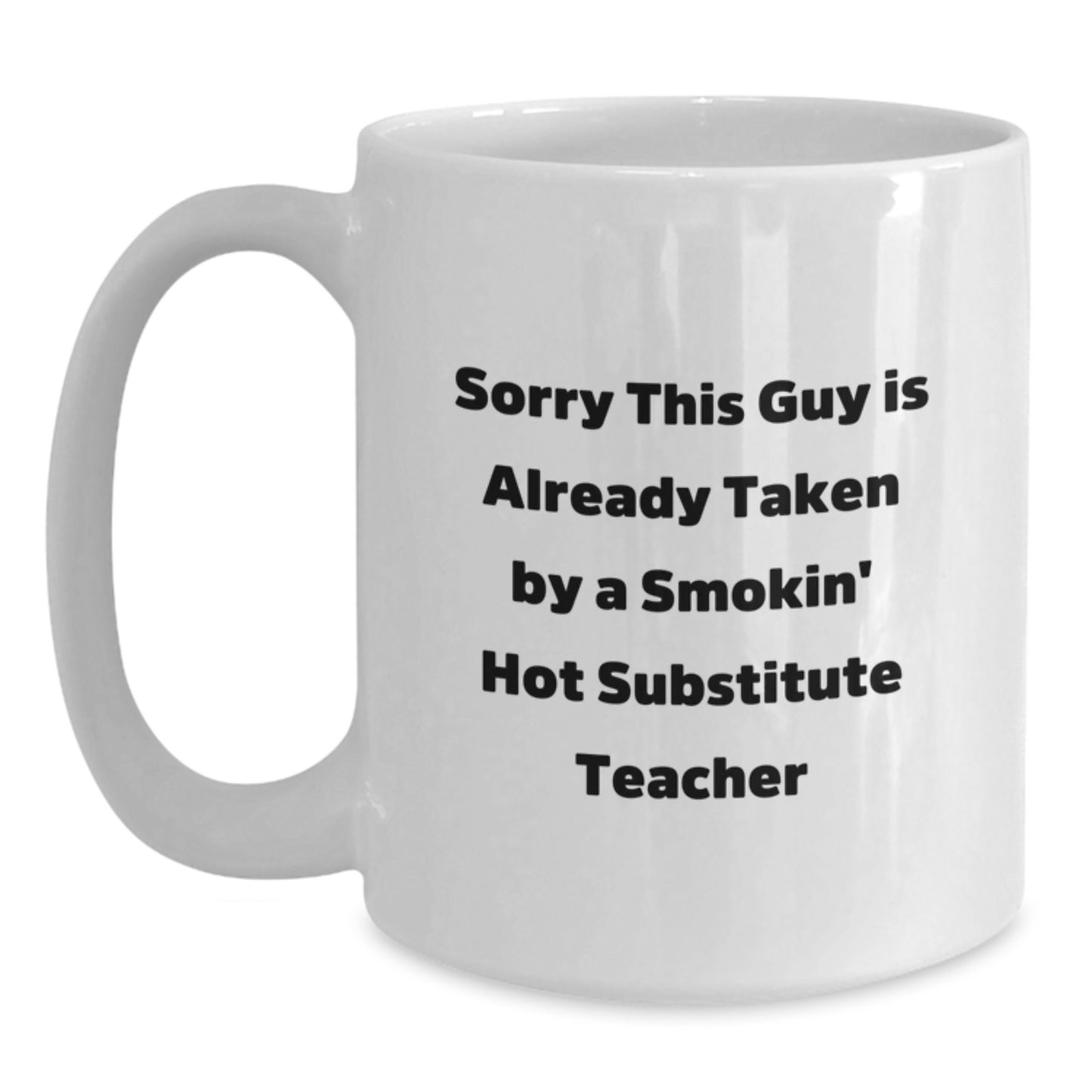 Funny Substitute Teacher Quotes White Coffee Mug, Gifts from Friends for Birthday Unique Gifts, Sorry This Guy Is Already Taken by a Smokin' Hot Substitute Teacher Mug - Main