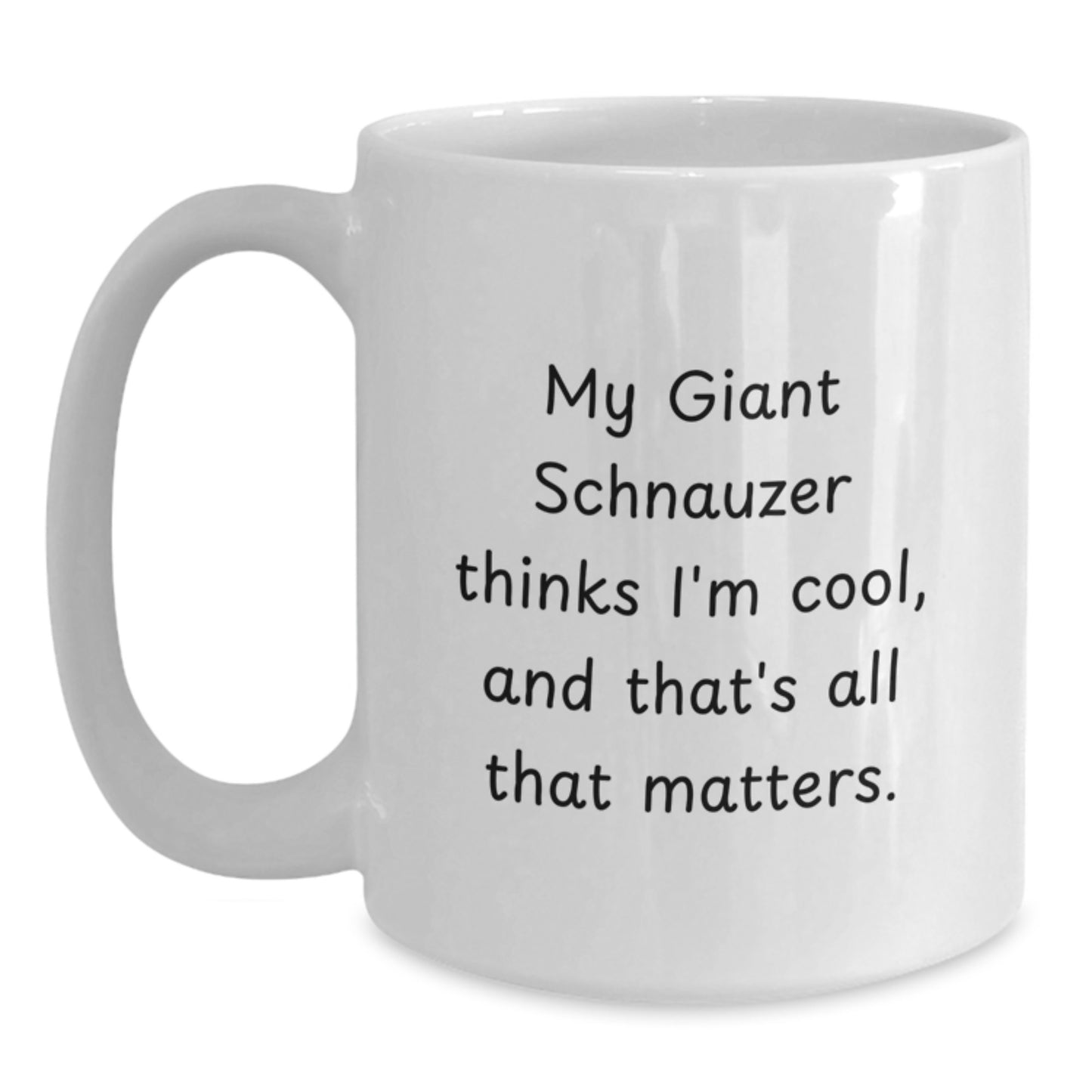Giant Schnauzer Dog Lover Gifts from Friends for Birthday - Funny White Coffee Mug, 'My Giant Schnauzer Thinks I'm Cool, And That's All That Matters.' - Main