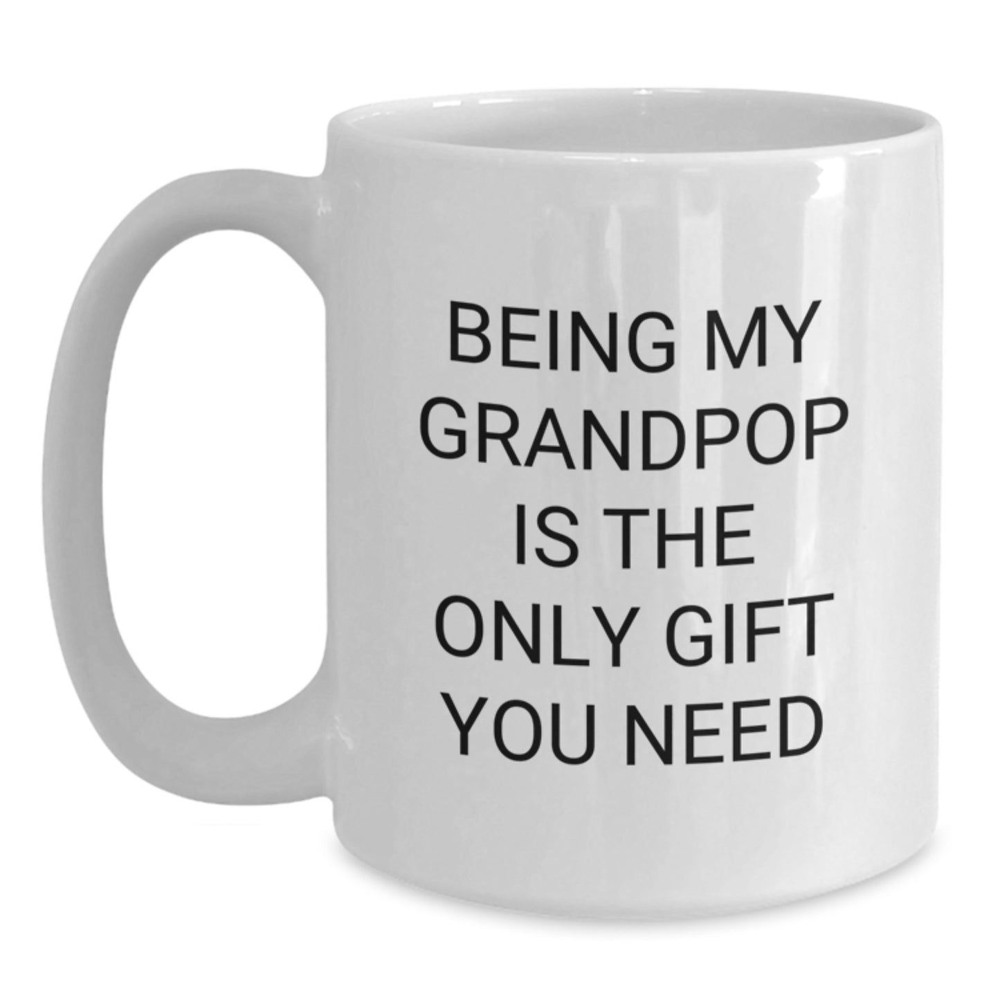 Funny Grandpop Quotes Gifts from Men to Grandpop - White Coffee Mug for Birthdays, 'Being My Grandpop Is The Only Gift You Need' - Gifts for Grandpop, Men, or Family - Main