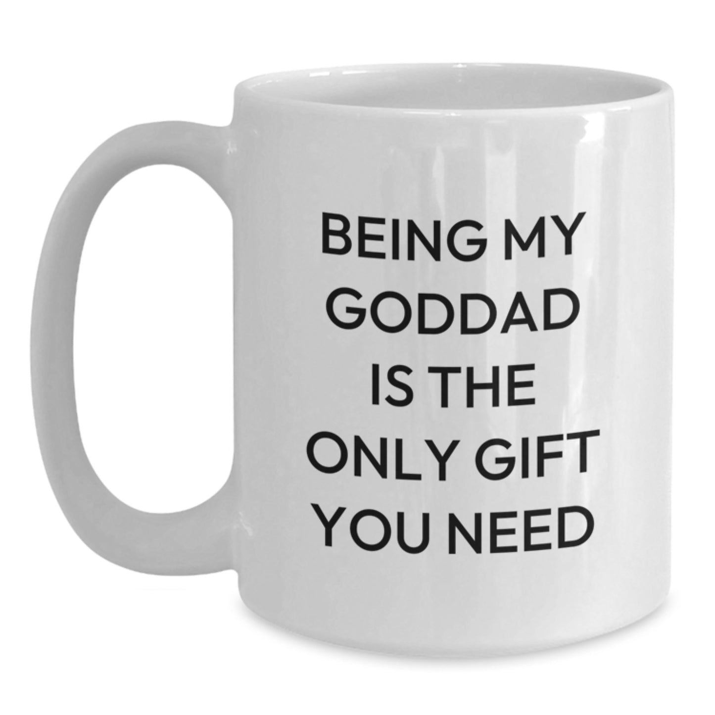 Funny Goddad Gifts from Friends - White Coffee Mug, Birthday Unique Presents for Being My Goddad Is The Only Gift You Need - Main