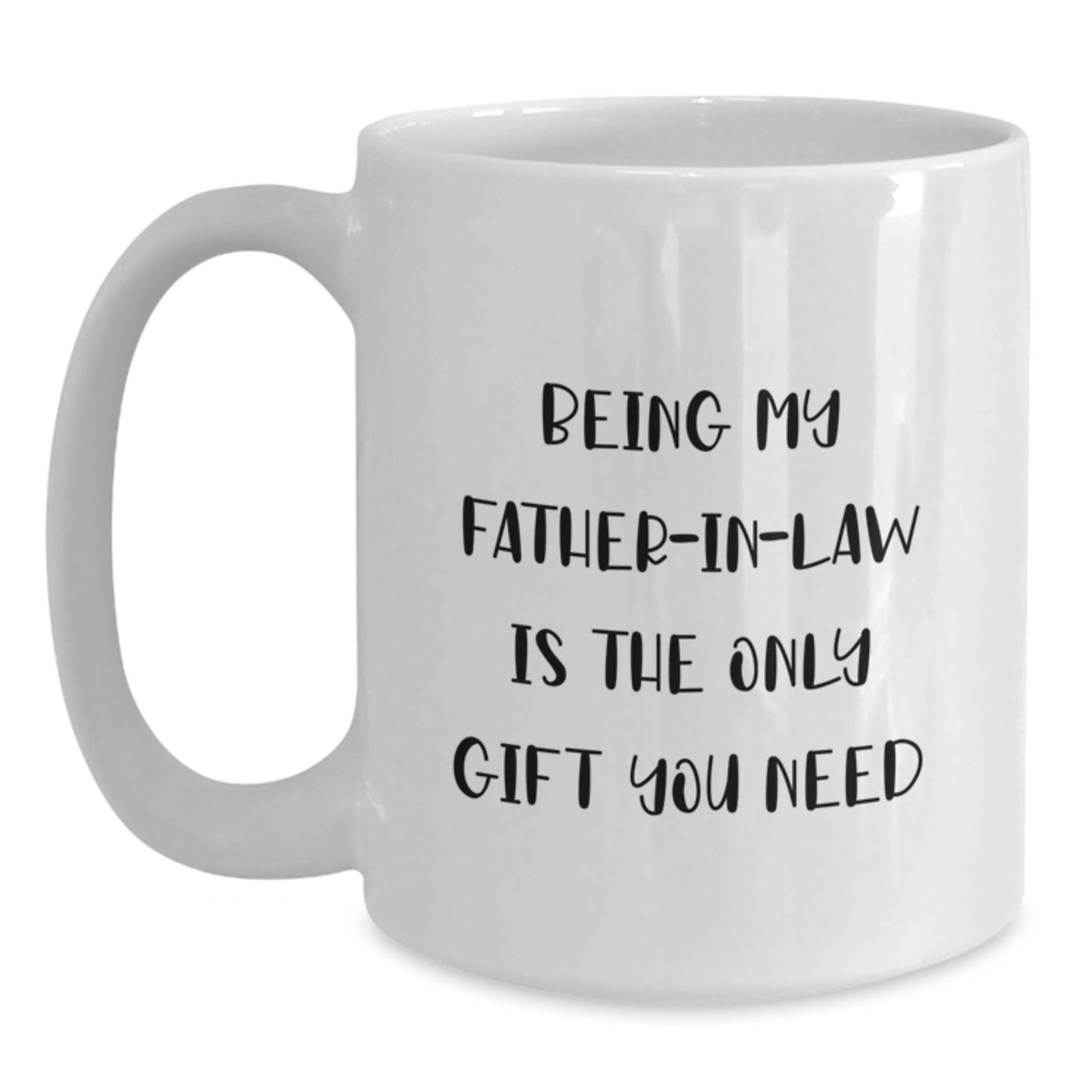 Funny Father-in-law Gifts, Being My Father-in-law Is The Only Gift You Need, White Coffee Mug, Birthday Unique Gifts from Family to Father-in-law - Main