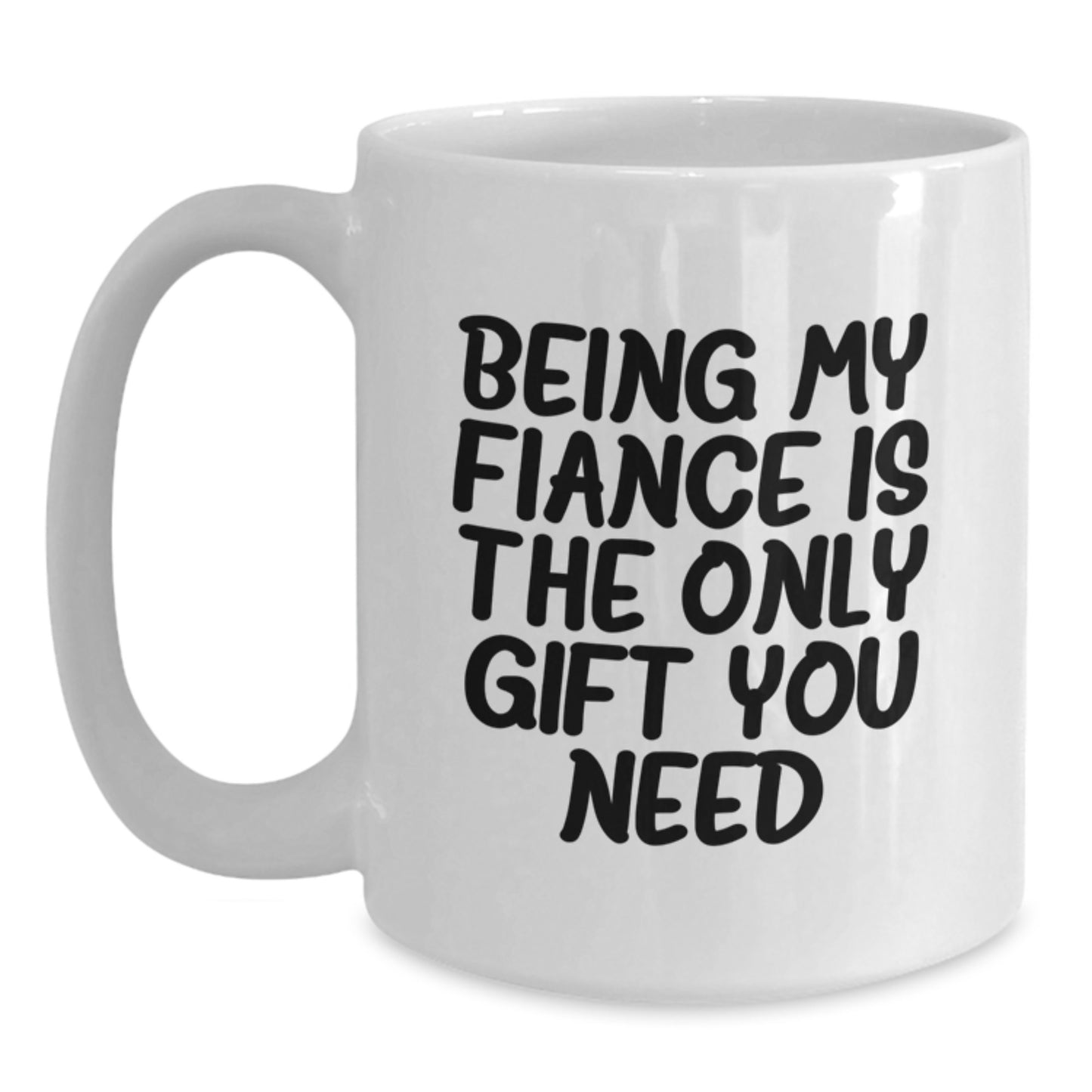Funny Fiance Gifts, White Coffee Mug for Him, Being My Fiance Is The Only Gift You Need, Birthday Unique Gifts from Men to Fiance - Main
