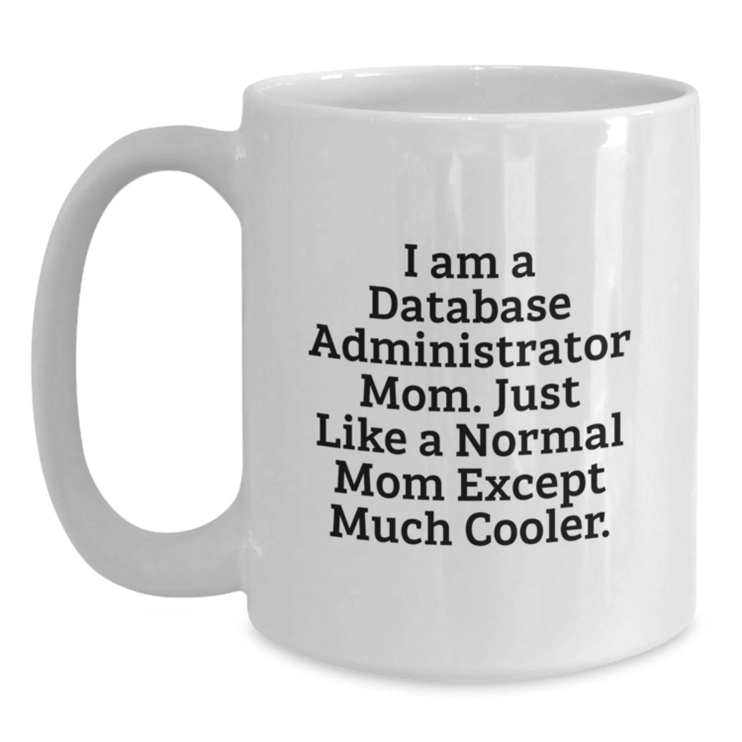 Funny Database Administrator Mom Gifts for Christmas, Unique White Coffee Mug, Ceramic, Microwave, Dishwasher Safe, 'I Am A Database Administrator Mom. Just Like A Normal Mom Except Much Cooler.' - Main
