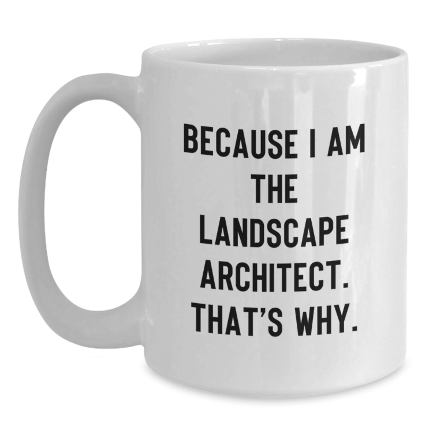 Funny Landscape Architect Gifts for Him, White Coffee Mug, Because I Am The Landscape Architect. That's Why., Christmas Unique Ideas - Main