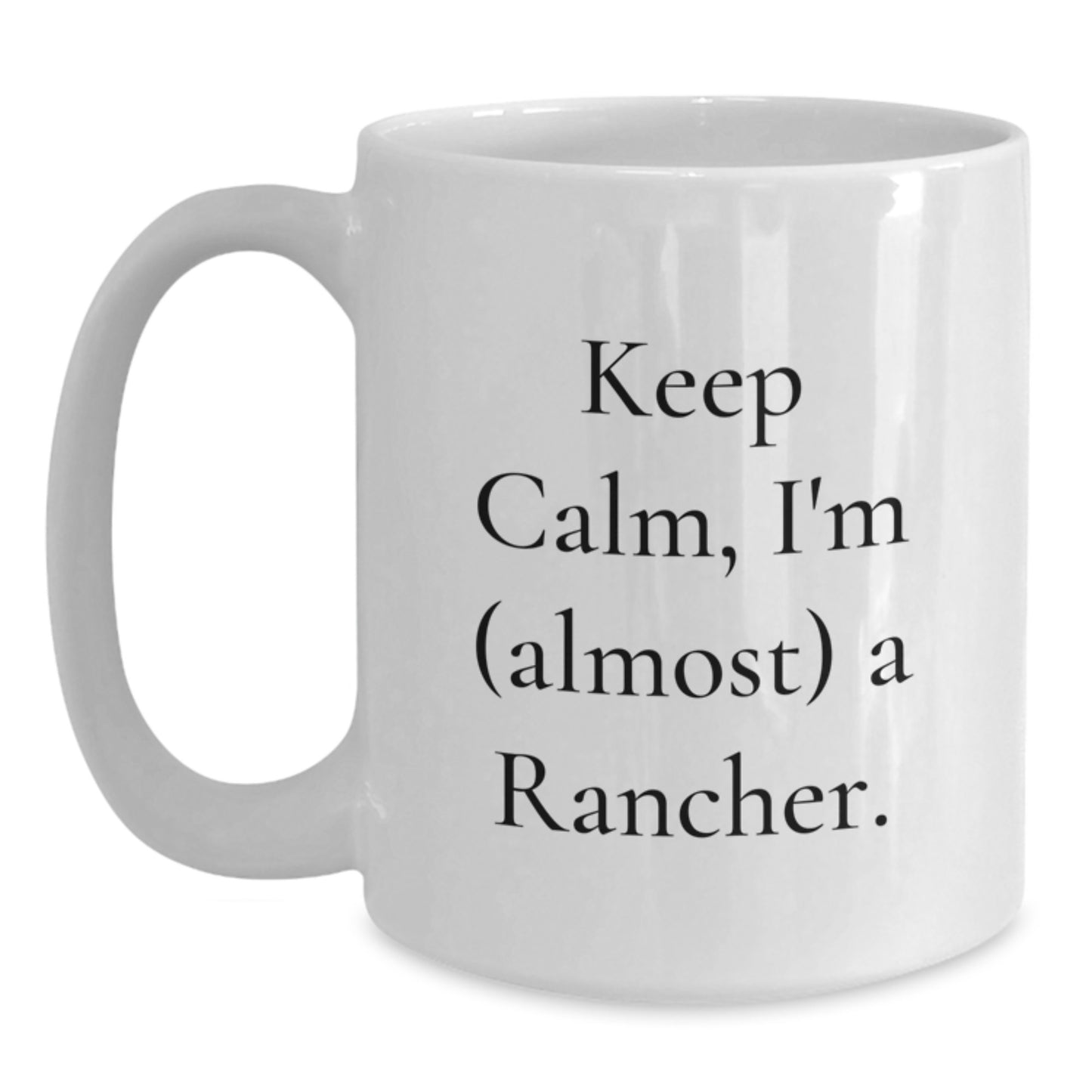 Funny Rancher Gifts for Men, White Coffee Mug with Keep Calm I'm almost a Rancher, Perfect Christmas Unique Gifts from Friends to Family - Main