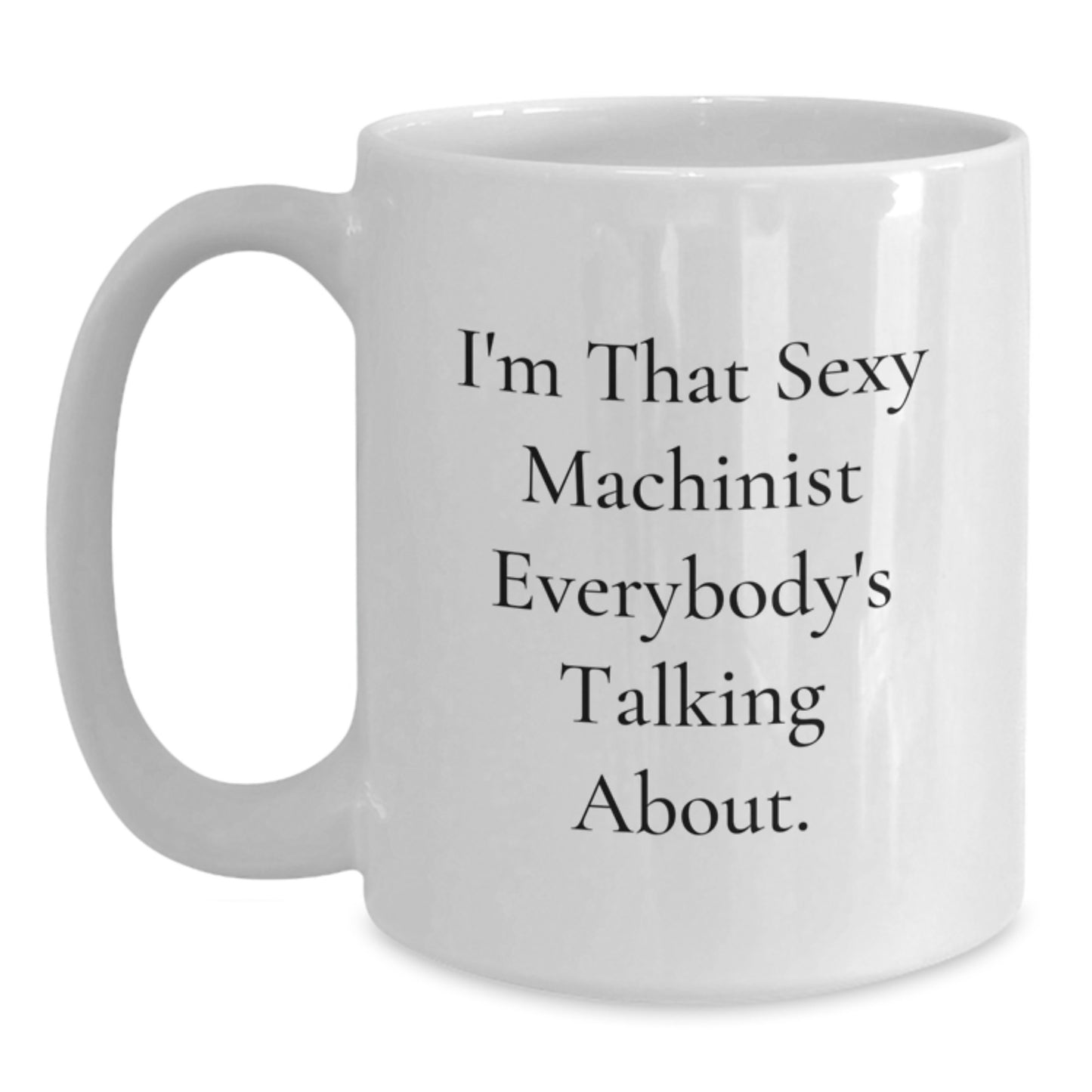 Funny Machinist Christmas Unique Gifts from Friends for the Sexy Machinist Everybody's Talking About White Coffee Mug, Best Unique Gift - Main