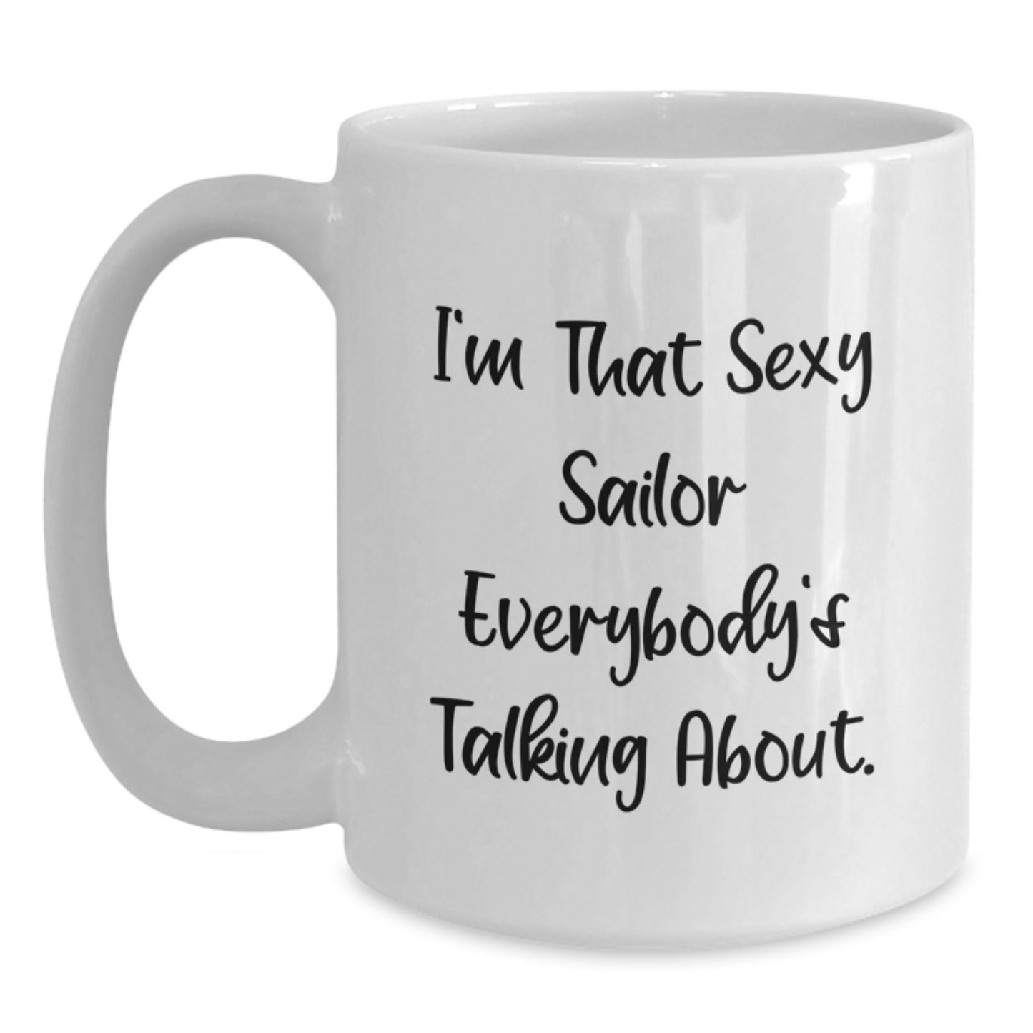 Funny Sailor Gifts for Him Men - White Coffee Mug with I'm That Sexy Sailor Everybody's Talking About Quote - Unique Christmas Unique Gifts from Friends and Family - Main