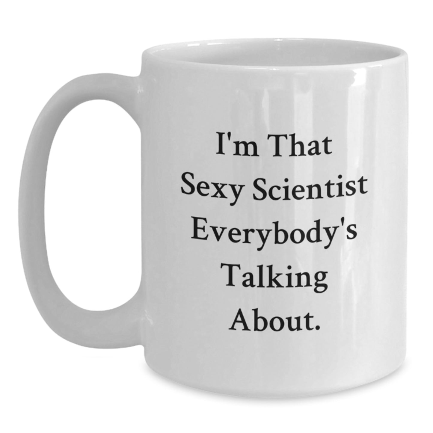 Funny Scientist White Coffee Mug Gifts from Friends for Scientist Men, Unique Christmas Memorable Presents for Scientists, Sexy Scientist Quote Mug for Coffee Lovers - 11oz or 15oz Ceramic - Main