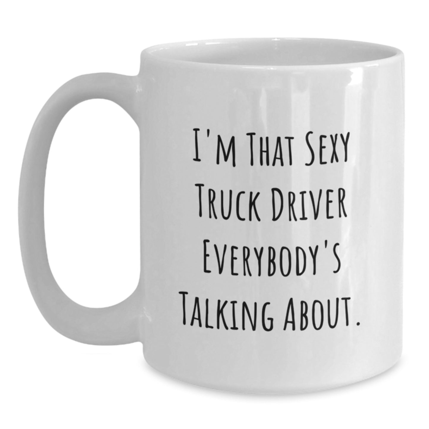 Funny Truck Driver Gifts for Men - White Coffee Mug, I'm That Sexy Truck Driver Everybody's Talking About, Christmas Unique Gifts from Friends to Family - Main