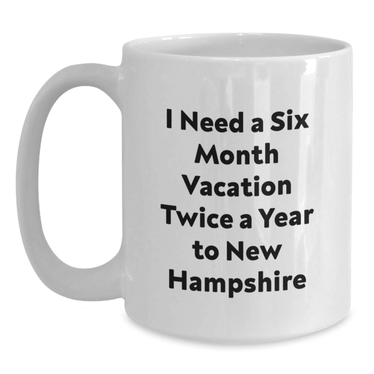 New Hampshire Enthusiast Funny Gifts from Friends to Family, White Coffee Mug, I Need A Six Month Vacation Twice A Year To New Hampshire Christmas Unique - Main