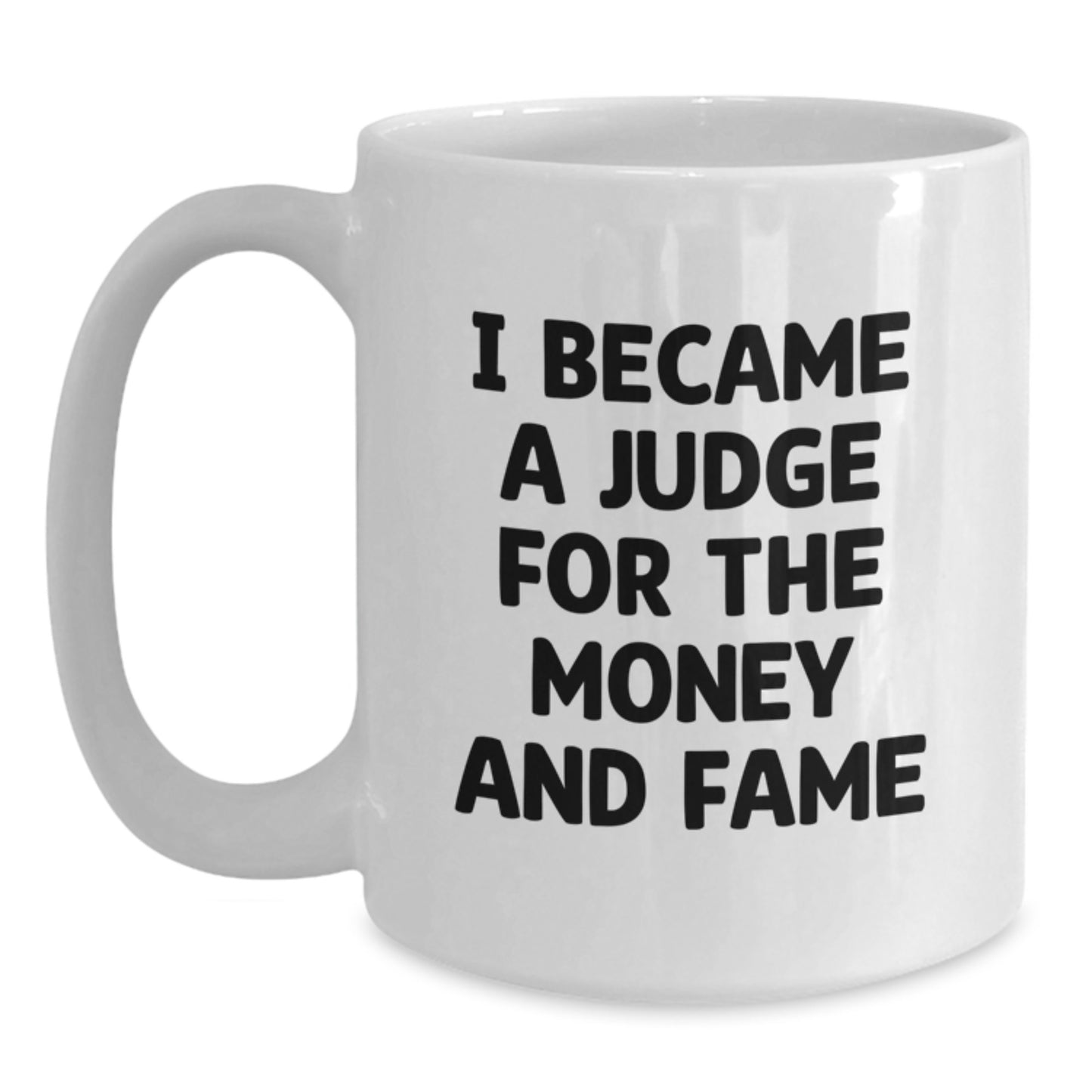 Funny Judge Gifts from Friends for Judge - White Coffee Mug - I Became A Judge For The Money And Fame - Main