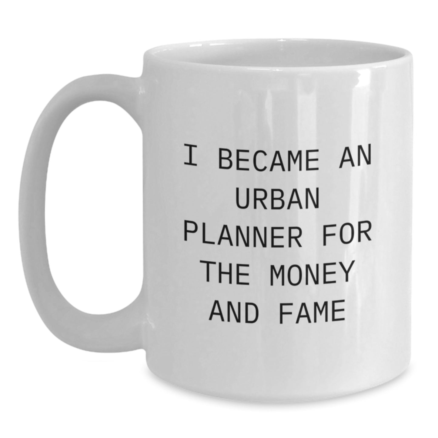 Funny Urban Planner White Coffee Mug Gifts from Men to Friends at Christmas, A Great Unique Gift for Urban Planner Enthusiasts, I Became An Urban Planner For The Money And Fame - Main