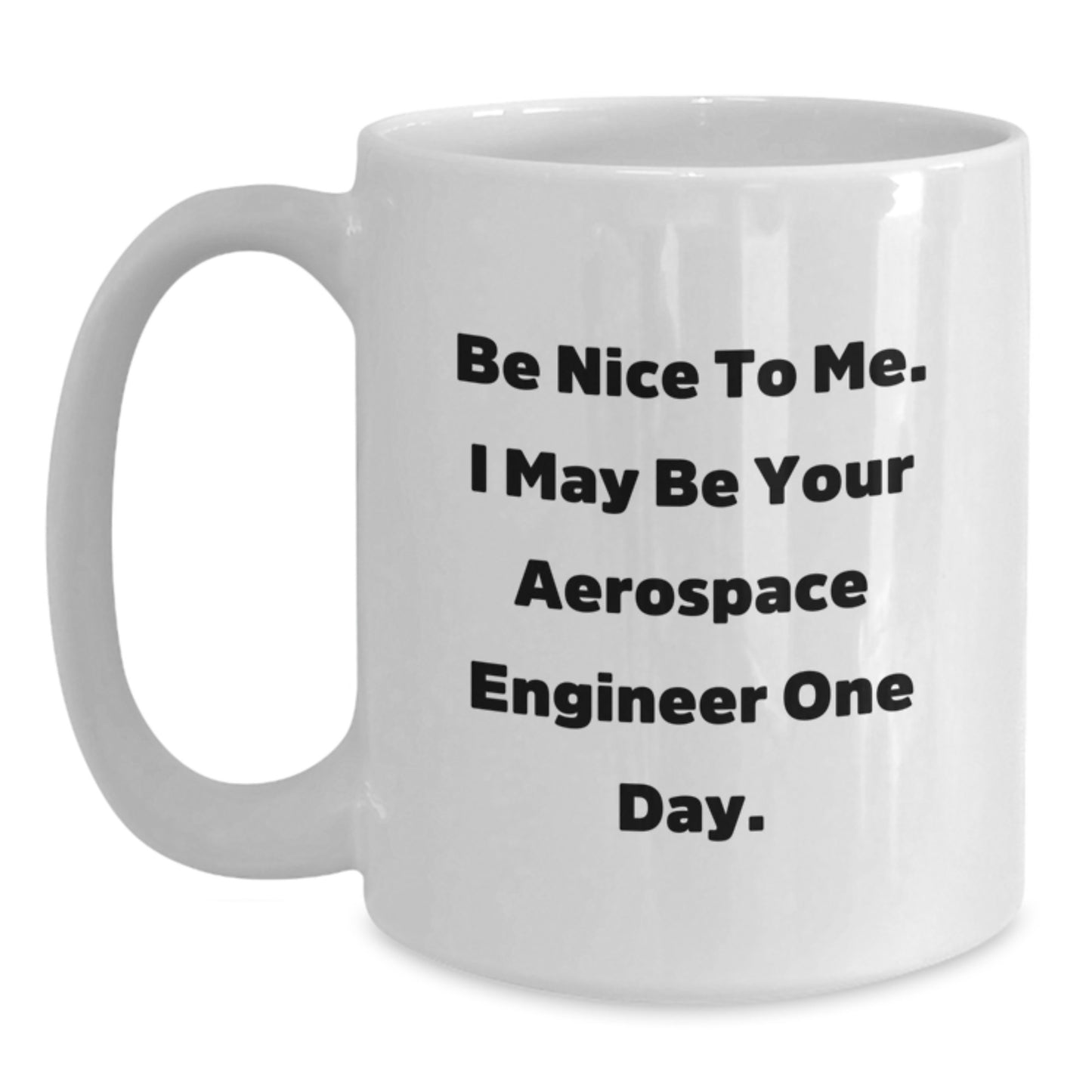 Funny Aerospace Engineer Gifts from Friends, Christmas Unique Mugs for Aerospace Engineers, White Coffee Mug with Inspirational Quote 'Be Nice To Me. I May Be Your Aerospace Engineer One Day.' - Main