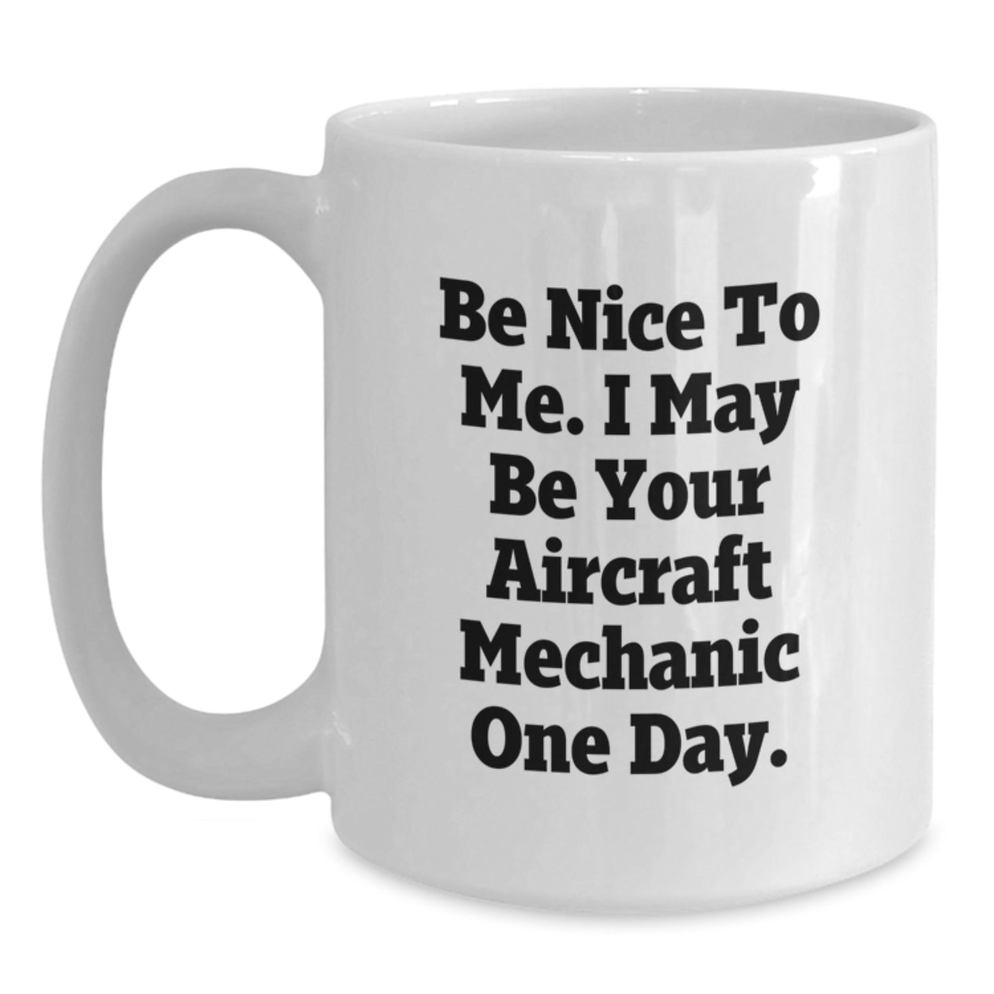 Aircraft Mechanic Gifts from Friends, Funny White Coffee Mug for Men or Women, Be Nice To Me I May Be Your Aircraft Mechanic One Day, White Christmas Unique Presents - Main