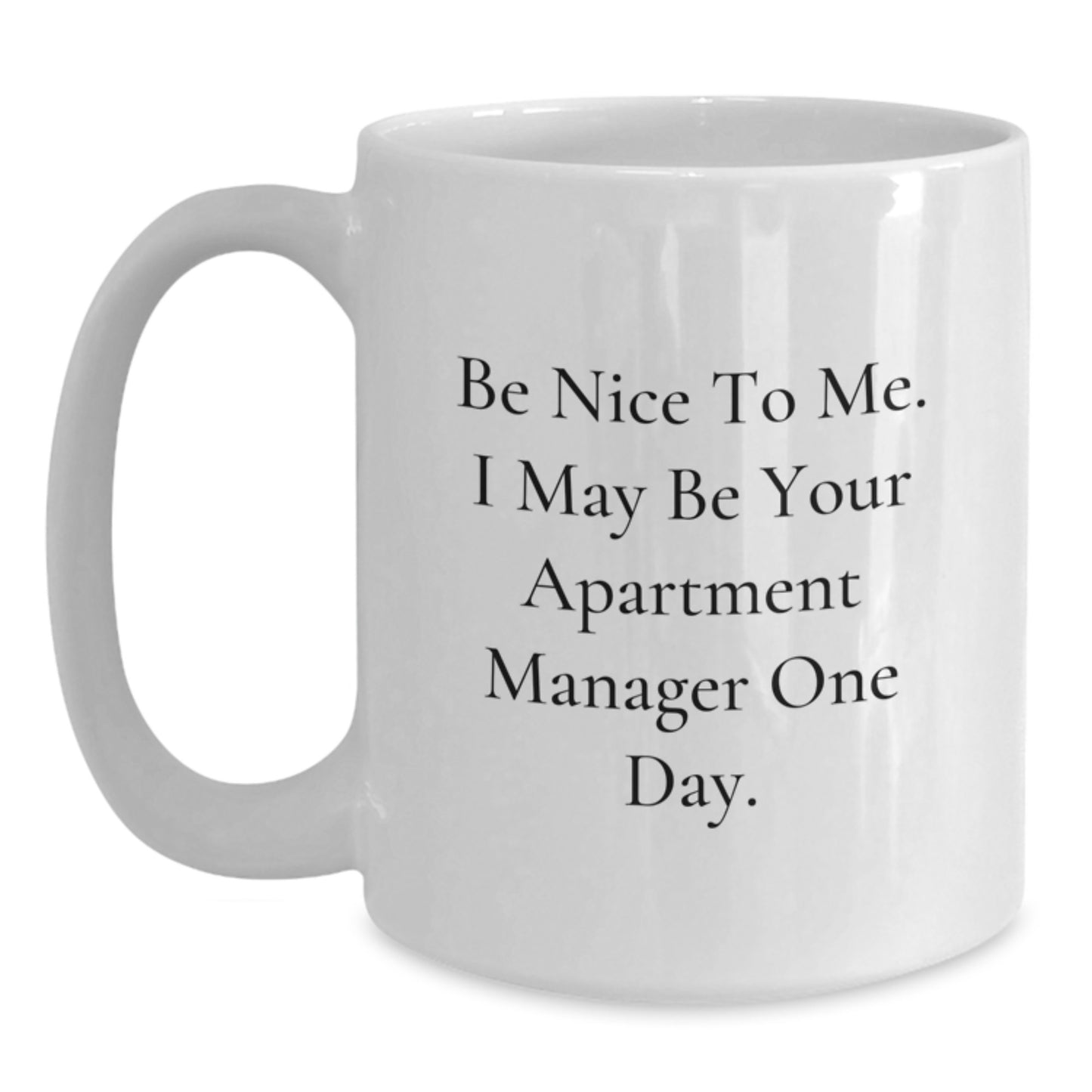 Funny Quote Gifts from Friends and Family to Apartment Manager - White Coffee Mug - Be Nice To Me. I May Be Your Apartment Manager One Day. Christmas Unique Gifts - Main