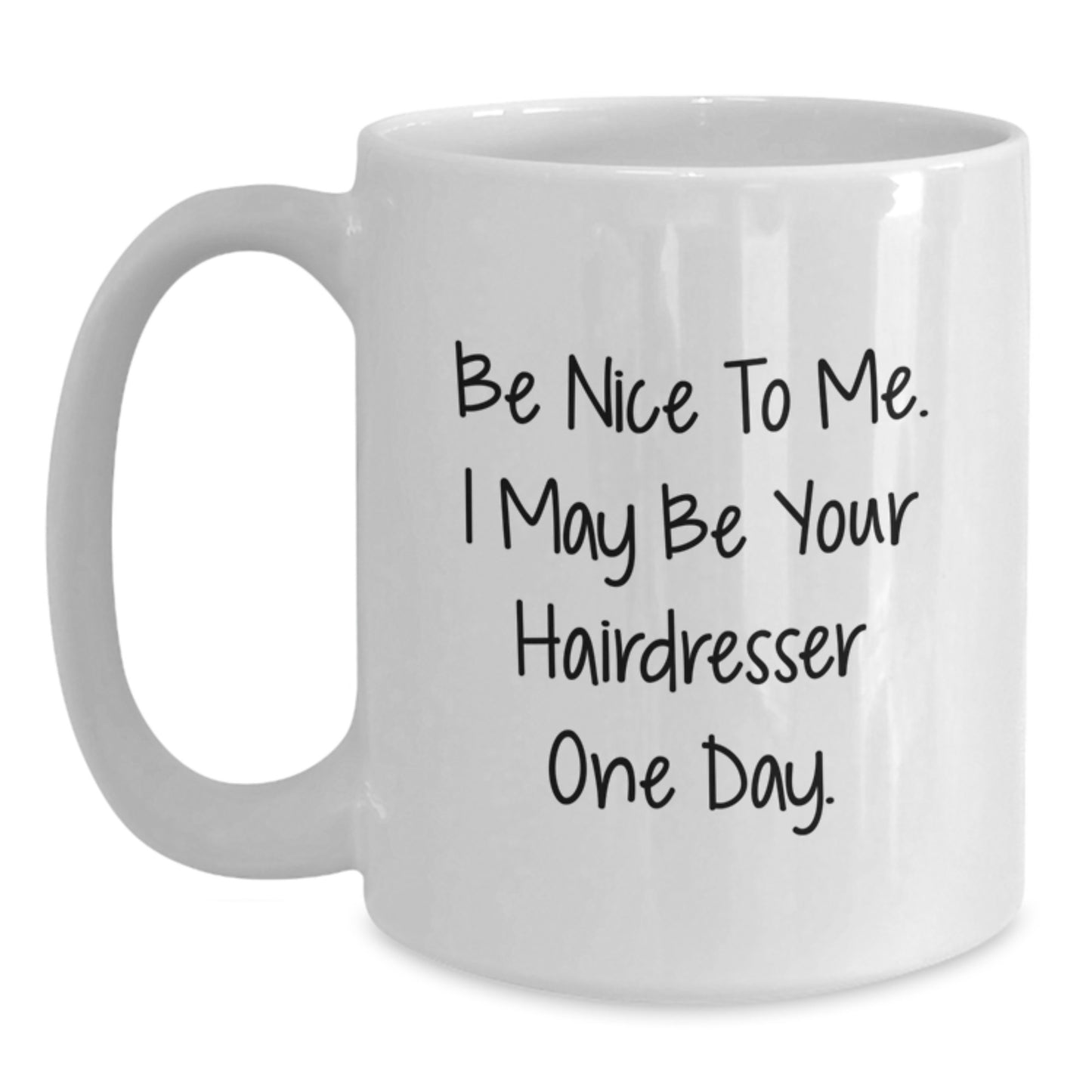 Funny Hairdresser Gifts from Friends for Graduation - White Coffee Mug - 'Be Nice To Me. I May Be Your Hairdresser One Day.' - Gifts for Hairdresser - Main