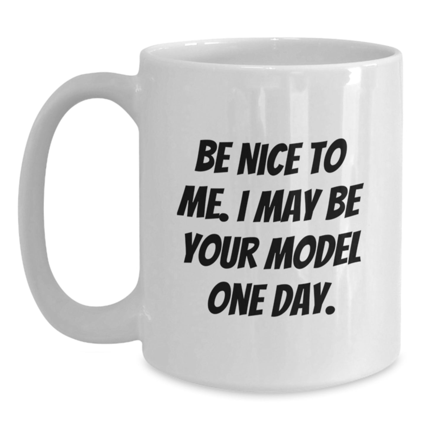 Funny Model Gifts from Friends Christmas Unique White Coffee Mugs for Model Enthusiasts - Be Nice To Me. I May Be Your Model One Day. - Main