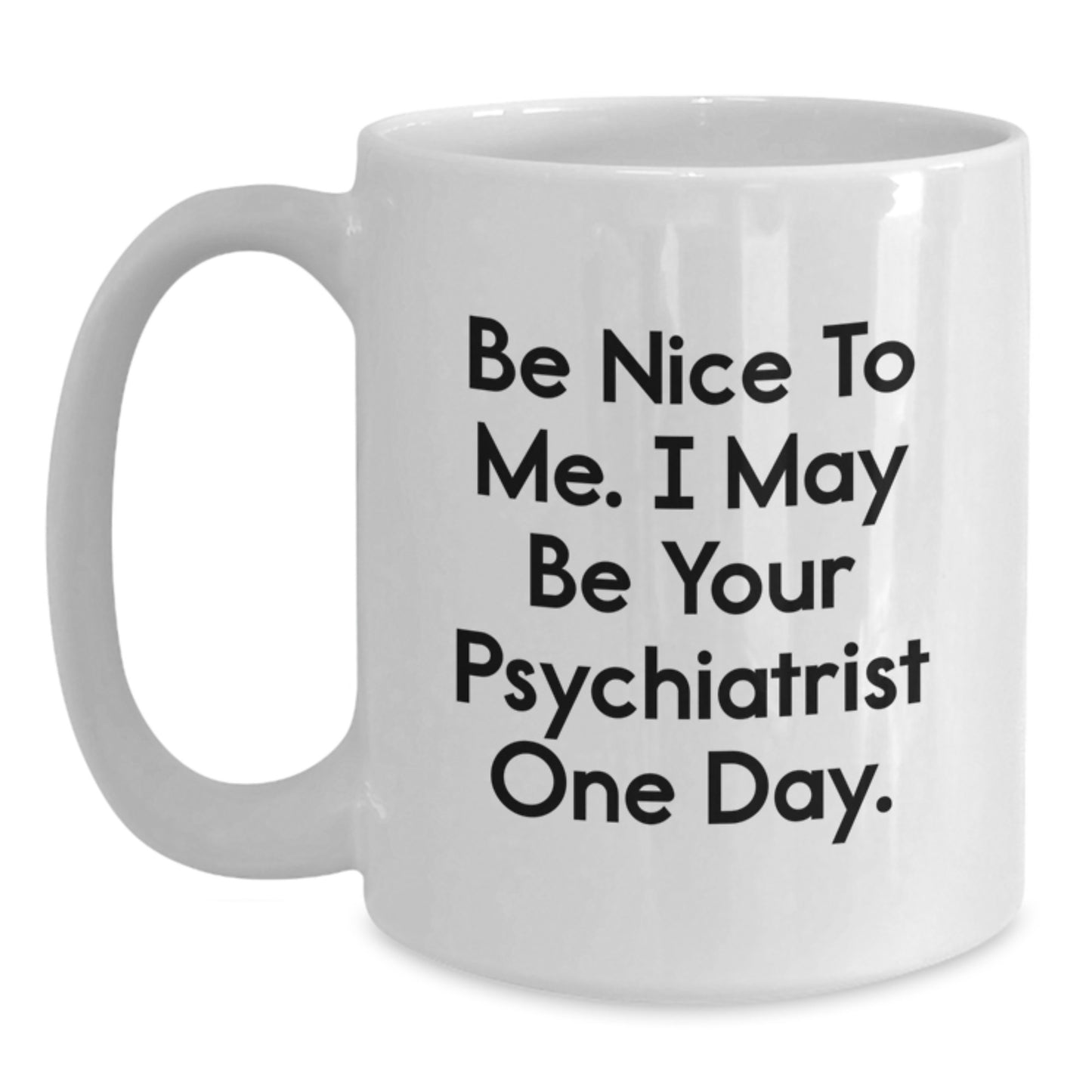 Funny Psychiatrist Gifts for Birthday, Be Nice To Me White Coffee Mug, Gifts from Friends - Main