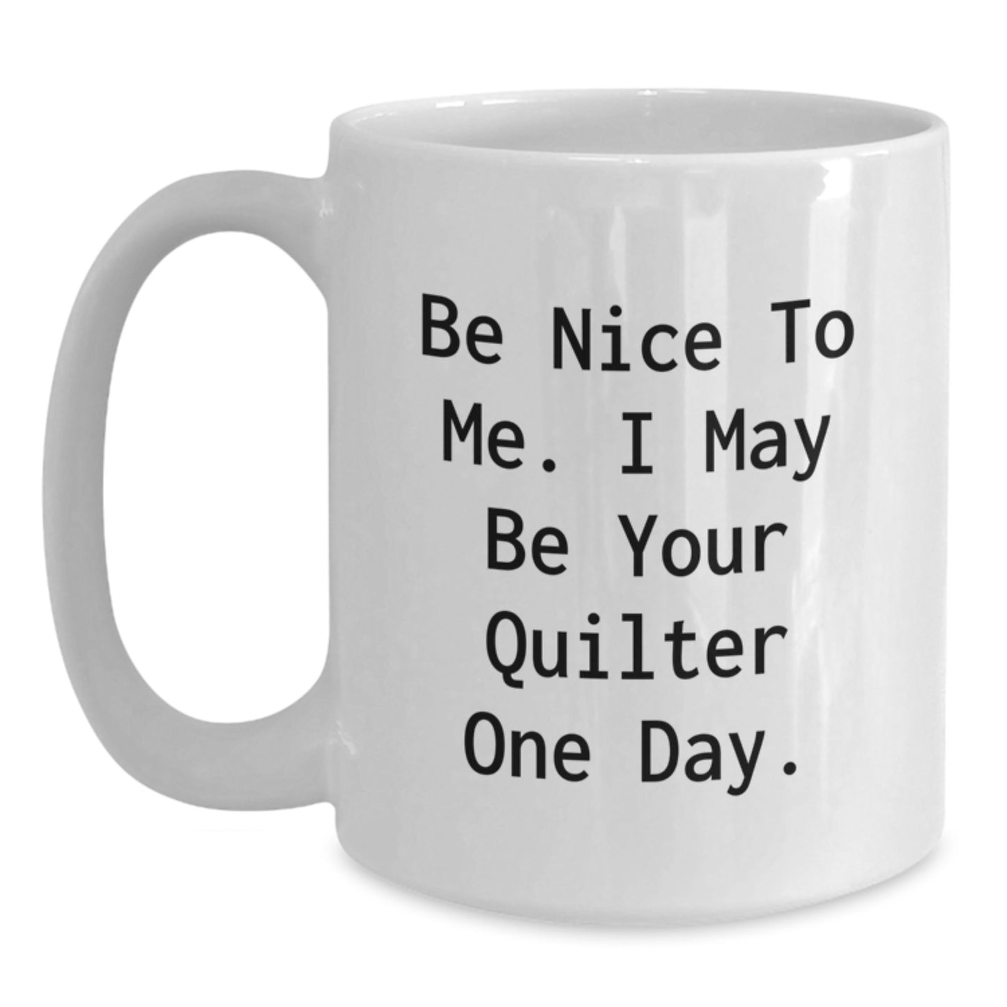 Funny Quilter Gifts for Her - Be Nice To Me White Coffee Mug - Gifts from Family to Quilter Friends on Christmas Morning - Main