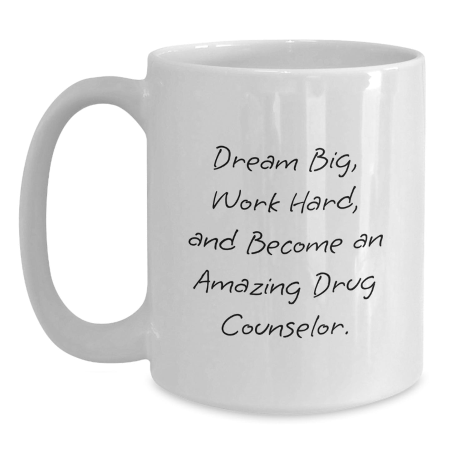 Gifts from Friends and Family for Drug Counselor - Inspirational White Coffee Mug, 'Dream Big, Work Hard, And Become An Amazing Drug Counselor.' - Main